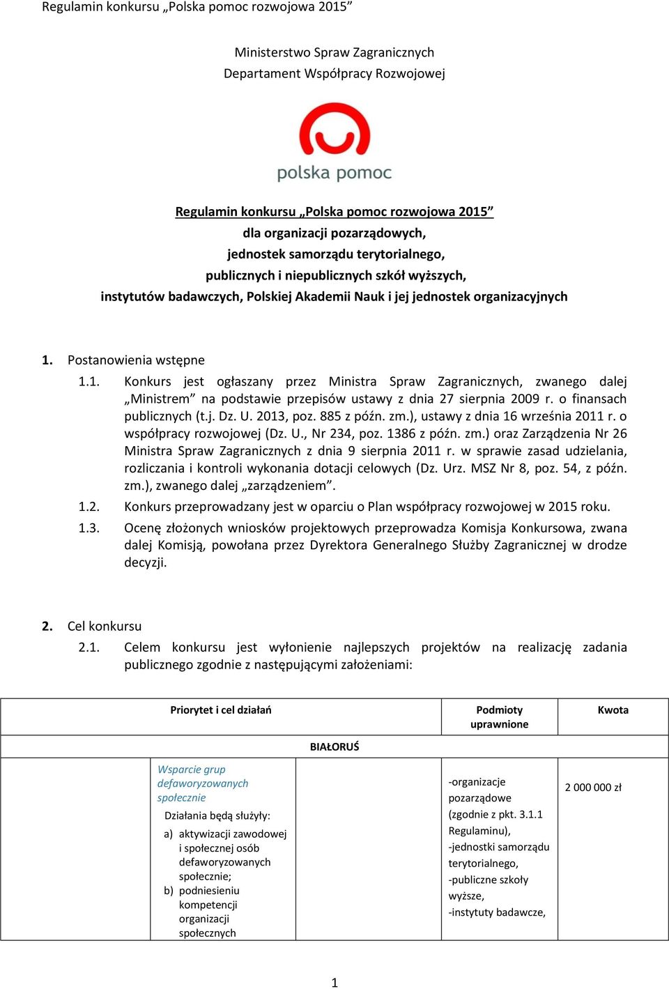 Postanowienia wstępne 1.1. Konkurs jest ogłaszany przez Ministra Spraw Zagranicznych, zwanego dalej Ministrem na podstawie przepisów ustawy z dnia 27 sierpnia 2009 r. o finansach publicznych (t.j. Dz.