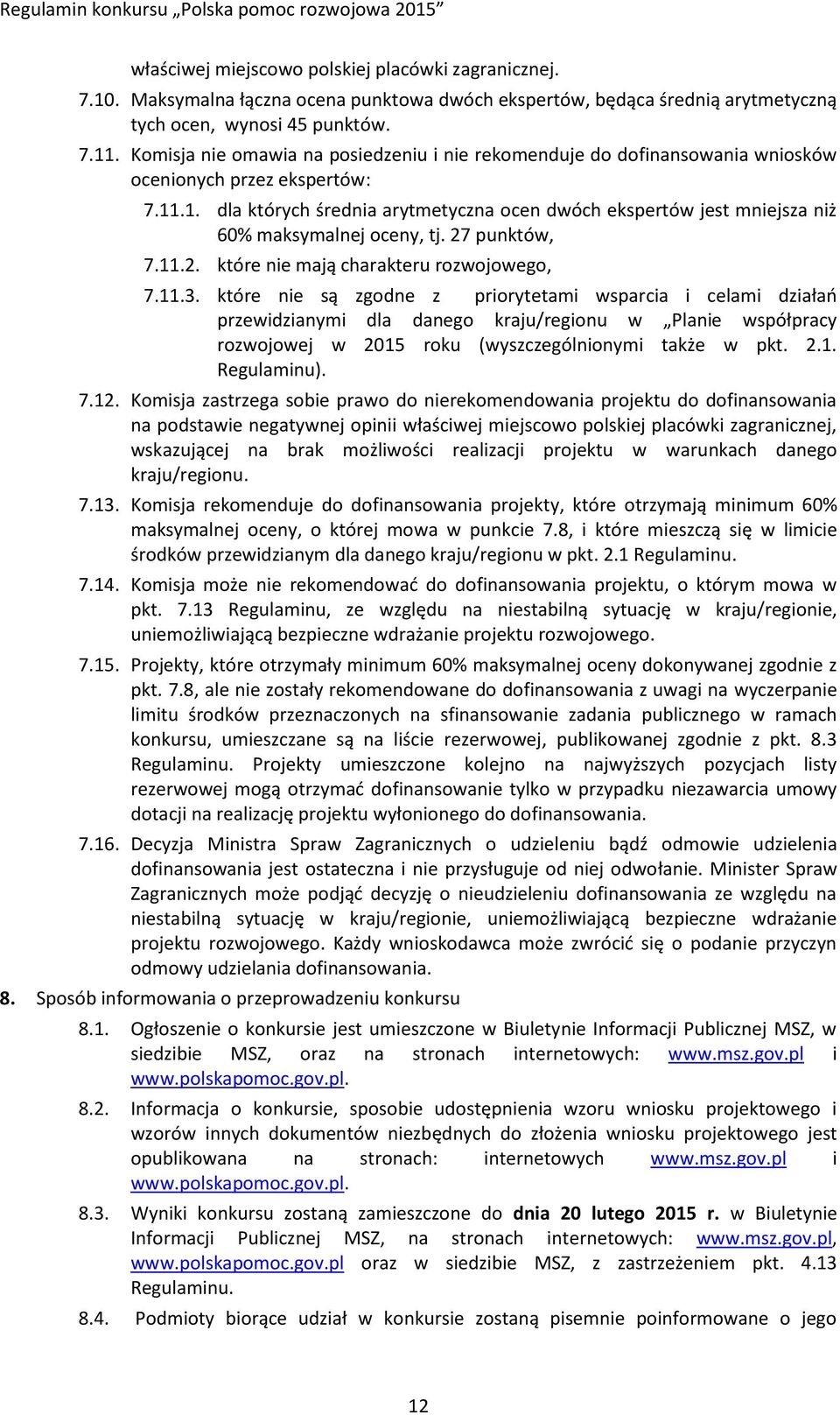 .1. dla których średnia arytmetyczna ocen dwóch ekspertów jest mniejsza niż 60% maksymalnej oceny, tj. 27 punktów, 7.11.2. które nie mają charakteru rozwojowego, 7.11.3.