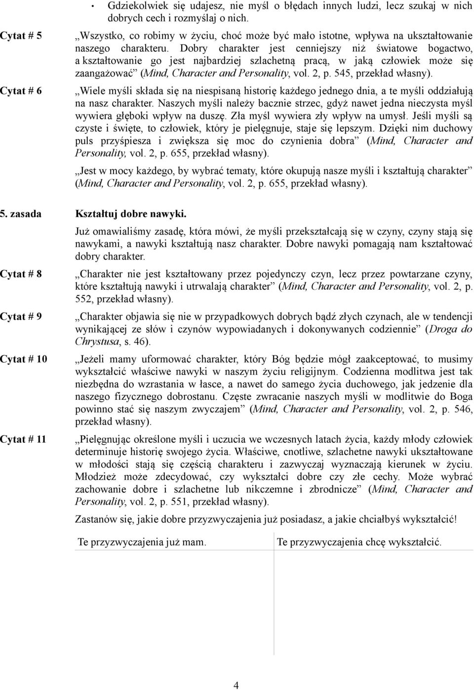 Dobry charakter jest cenniejszy niż światowe bogactwo, a kształtowanie go jest najbardziej szlachetną pracą, w jaką człowiek może się zaangażować (Mind, Character and Personality, vol. 2, p.