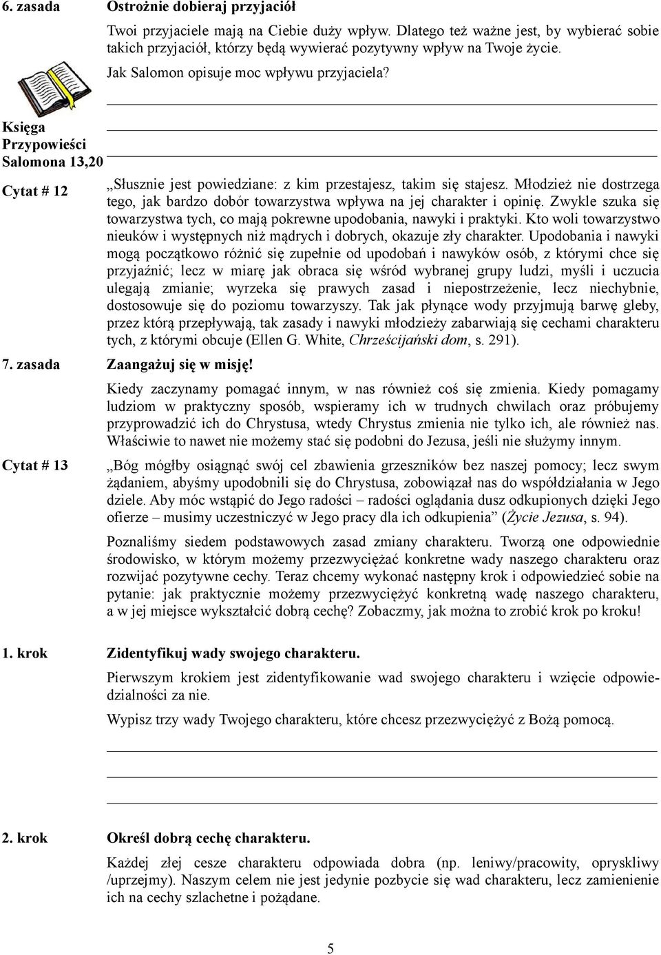 Słusznie jest powiedziane: z kim przestajesz, takim się stajesz. Młodzież nie dostrzega tego, jak bardzo dobór towarzystwa wpływa na jej charakter i opinię.