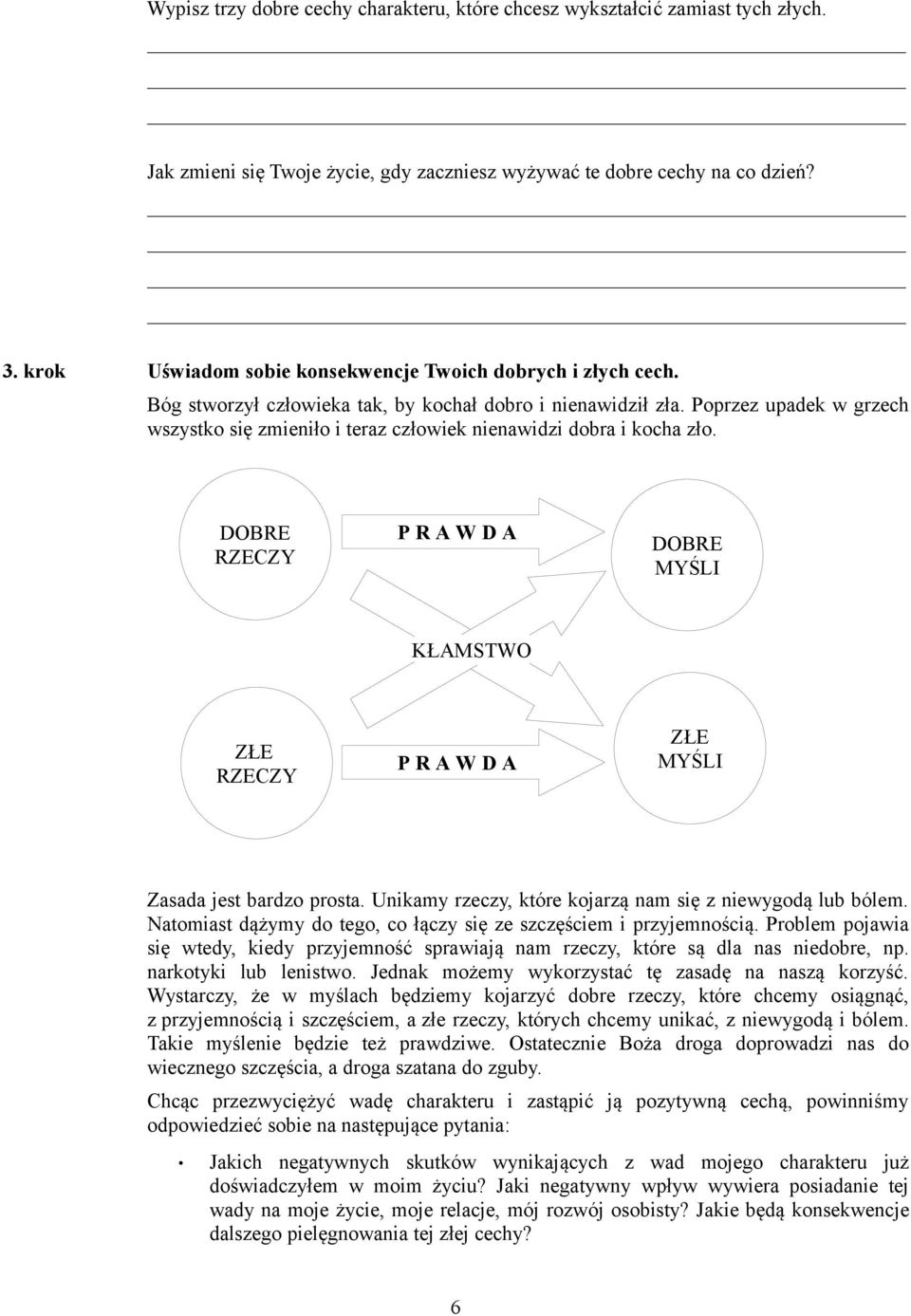 Poprzez upadek w grzech wszystko się zmieniło i teraz człowiek nienawidzi dobra i kocha zło. DOBRE RZECZY P R A W D A DOBRE MYŚLI KŁAMSTWO ZŁE RZECZY P R A W D A ZŁE MYŚLI Zasada jest bardzo prosta.