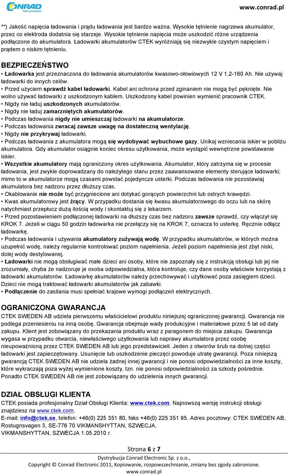 BEZPIECZEŃSTWO Ładowarka jest przeznaczona do ładowania akumulatorów kwasowo-ołowiowych 12 1,2-160 Ah. Nie używaj ładowarki do innych celów. Przed użyciem sprawdź kabel ładowarki.