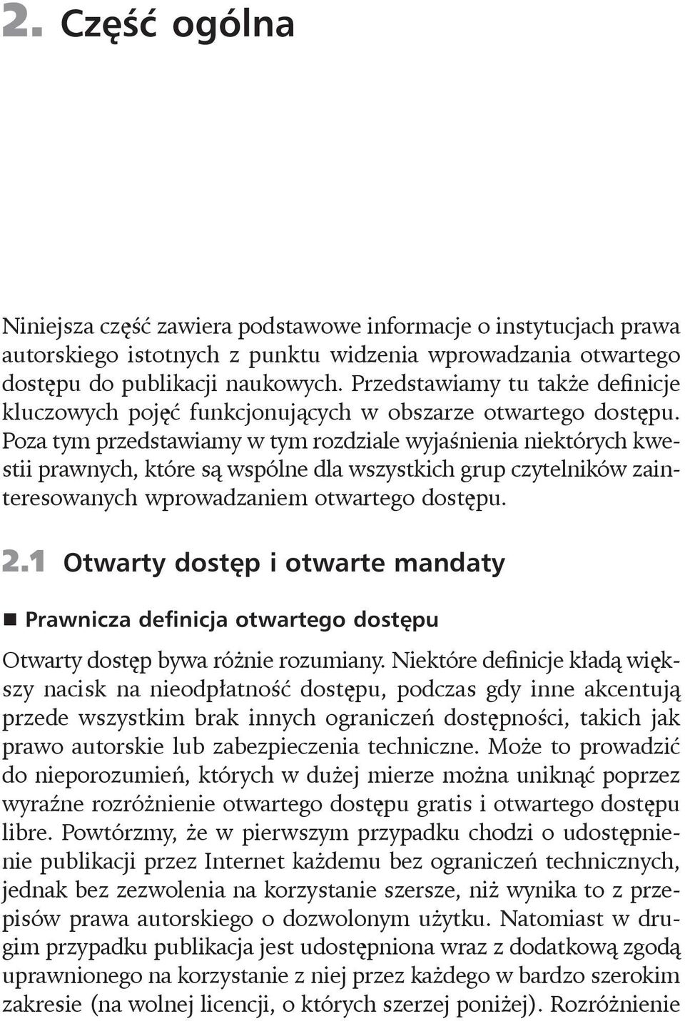 Poza tym przedstawiamy w tym rozdziale wyjaśnienia niektórych kwestii prawnych, które są wspólne dla wszystkich grup czytelników zainteresowanych wprowadzaniem otwartego dostępu. 2.