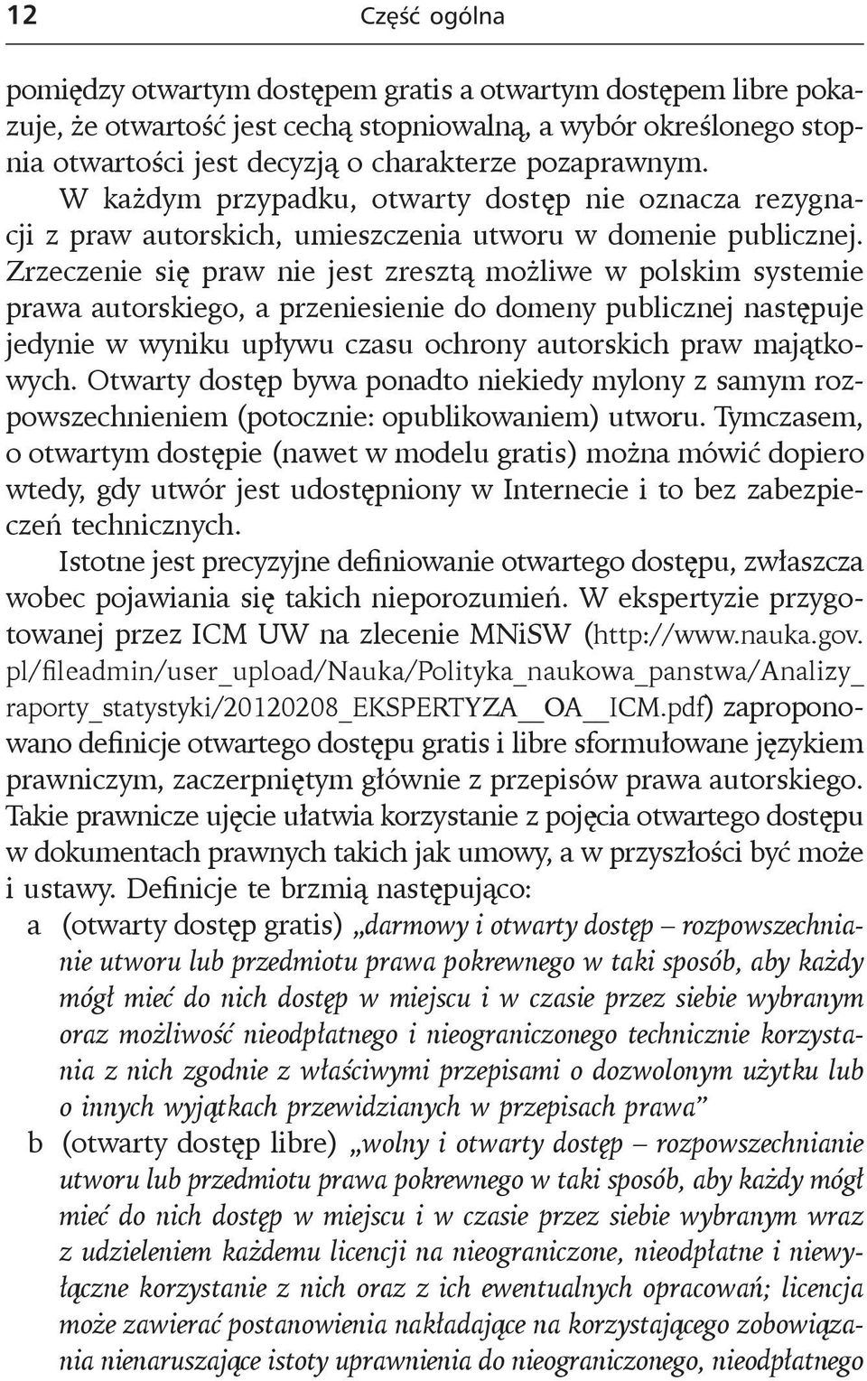 Zrzeczenie się praw nie jest zresztą możliwe w polskim systemie prawa autorskiego, a przeniesienie do domeny publicznej następuje jedynie w wyniku upływu czasu ochrony autorskich pr aw majątkowych.