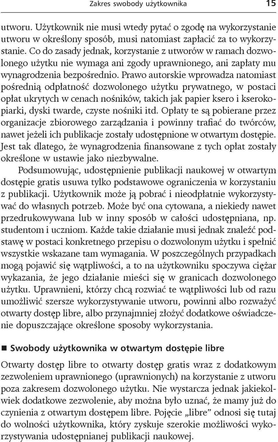 Prawo autorskie wprowadza natomiast pośrednią odpłatność dozwolonego użytku prywatnego, w postaci opłat ukrytych w cenach nośników, takich jak papier ksero i kserokopiarki, dyski twarde, czyste