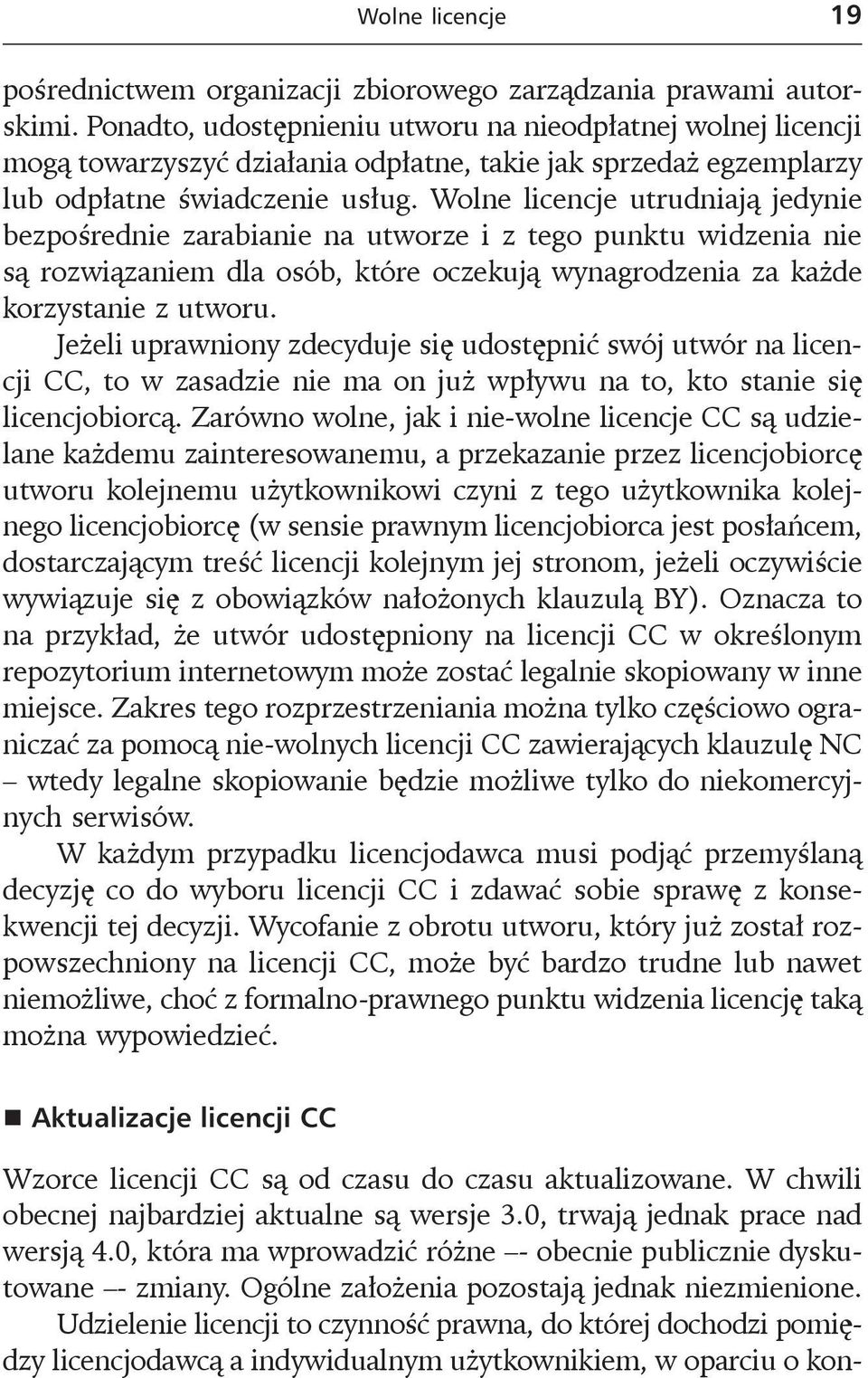 Wolne licencje utrudniają jedynie bezpośrednie zarabianie na utworze i z tego punktu widzenia nie są rozwiązaniem dla osób, które oczekują wynagrodzenia za każde korzystanie z utworu.