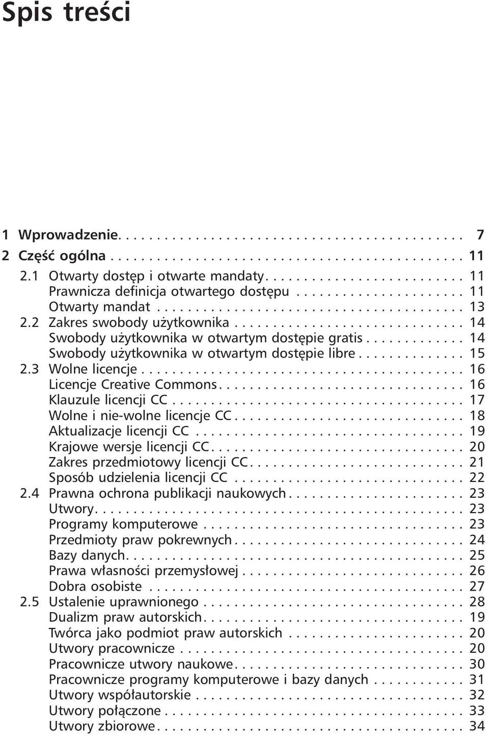 ............................. 14 Swobody użytkownika w otwartym dostępie gratis............. 14 Swobody użytkownika w otwartym dostępie libre.............. 15 2.3 Wolne licencje.