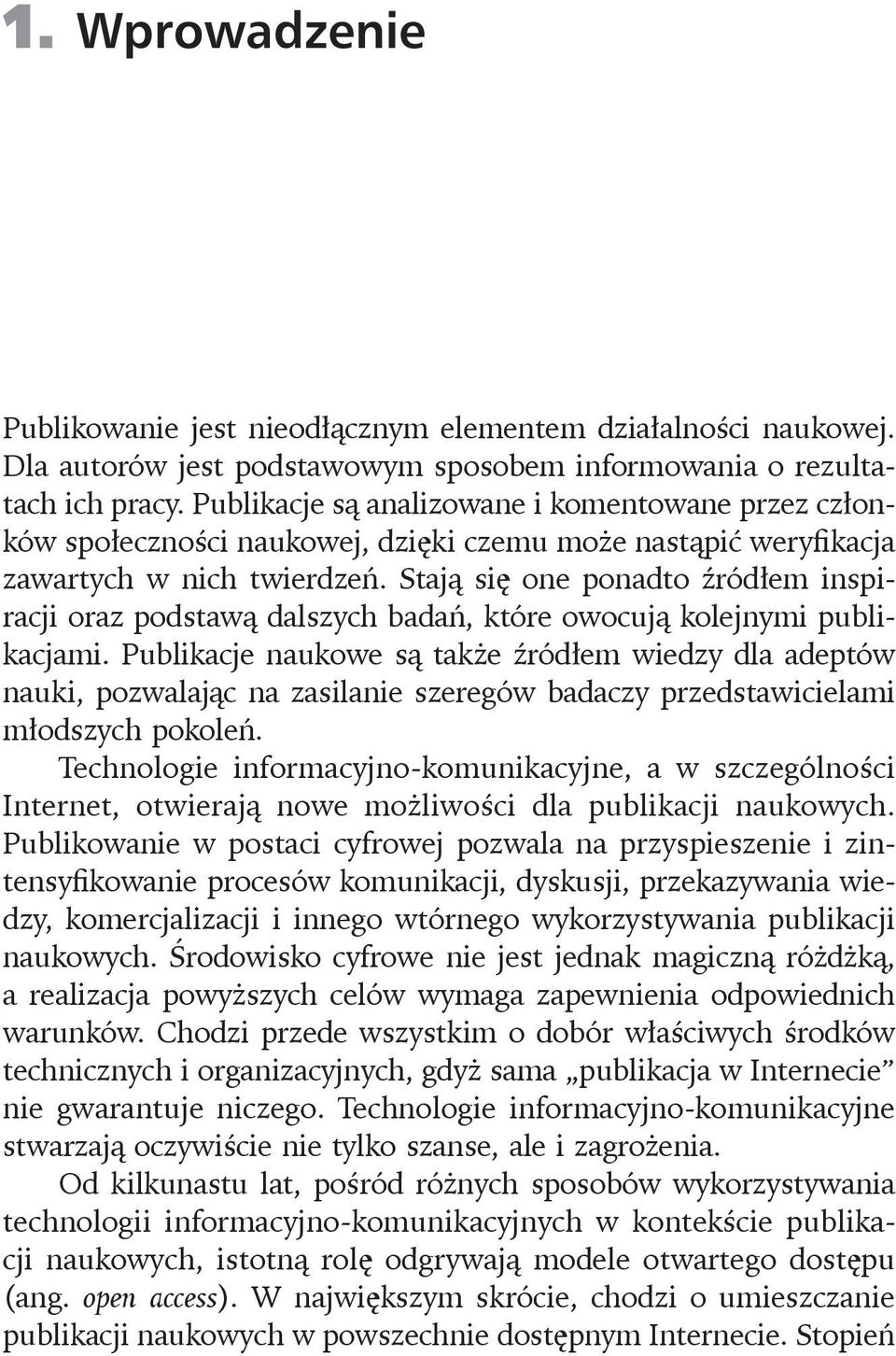 Stają się one ponadto źródłem inspiracji oraz podstawą dalszych badań, które owocują kolejnymi publikacjami.