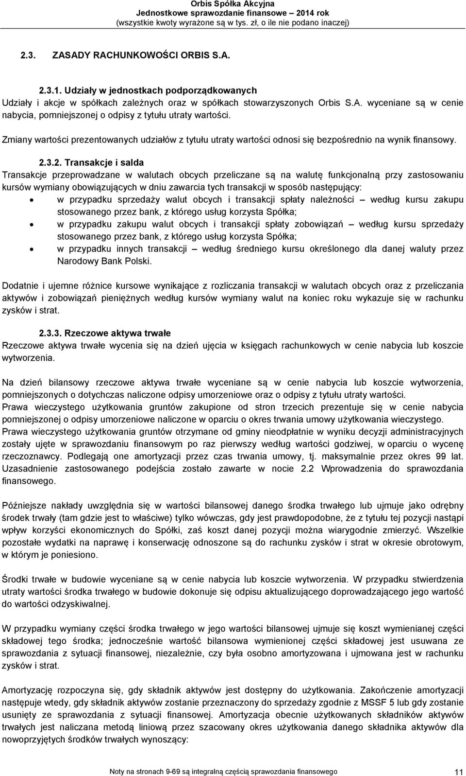 3.2. Transakcje i salda Transakcje przeprowadzane w walutach obcych przeliczane są na walutę funkcjonalną przy zastosowaniu kursów wymiany obowiązujących w dniu zawarcia tych transakcji w sposób