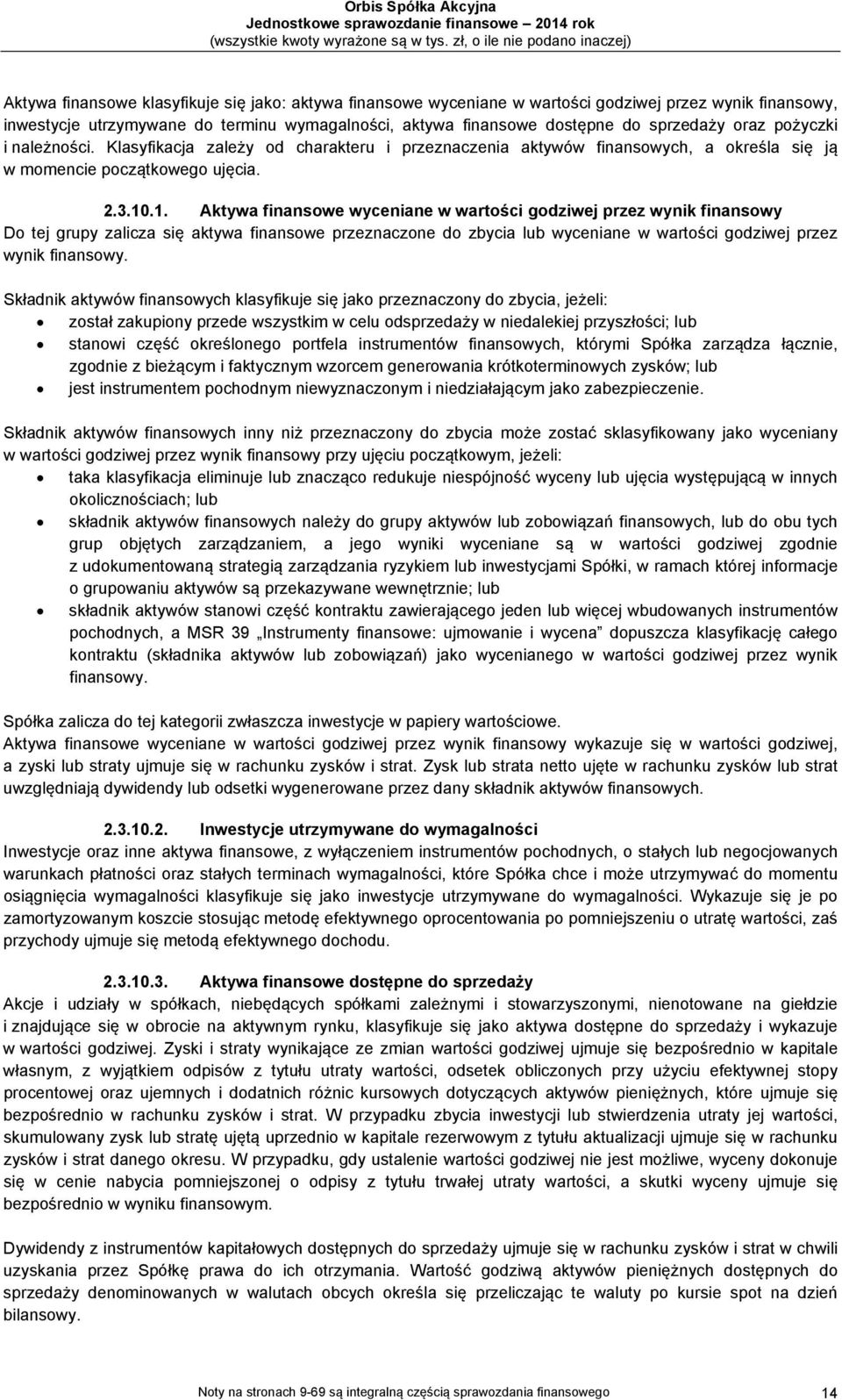 .1. Aktywa finansowe wyceniane w wartości godziwej przez wynik finansowy Do tej grupy zalicza się aktywa finansowe przeznaczone do zbycia lub wyceniane w wartości godziwej przez wynik finansowy.