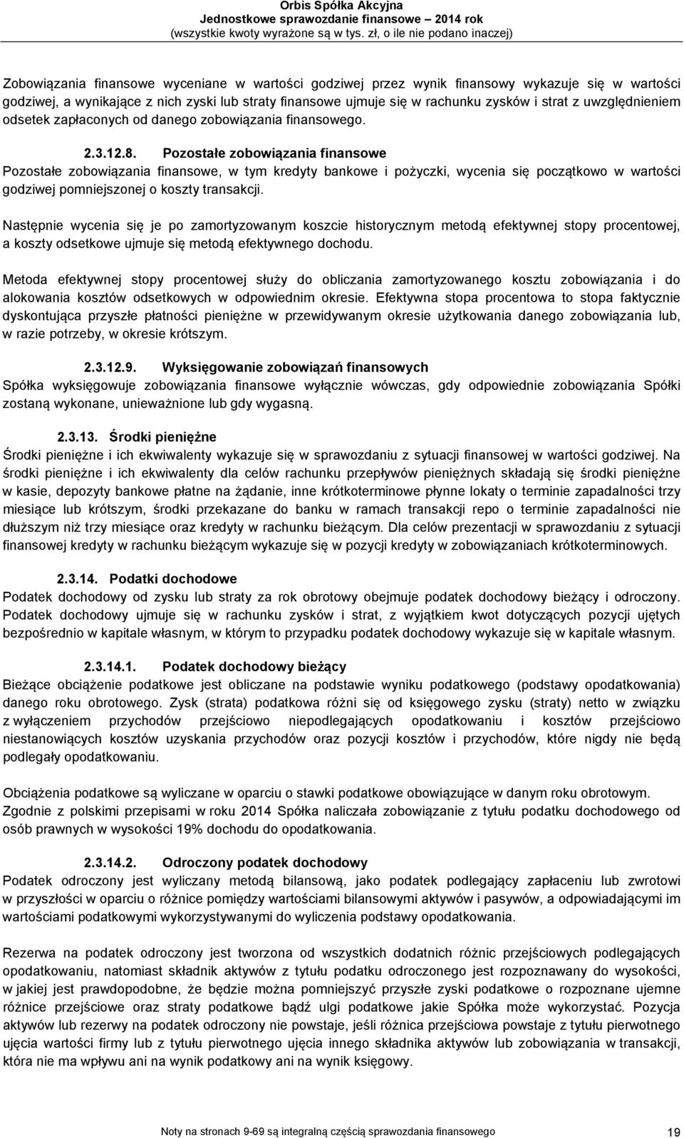 Pozostałe zobowiązania finansowe Pozostałe zobowiązania finansowe, w tym kredyty bankowe i pożyczki, wycenia się początkowo w wartości godziwej pomniejszonej o koszty transakcji.