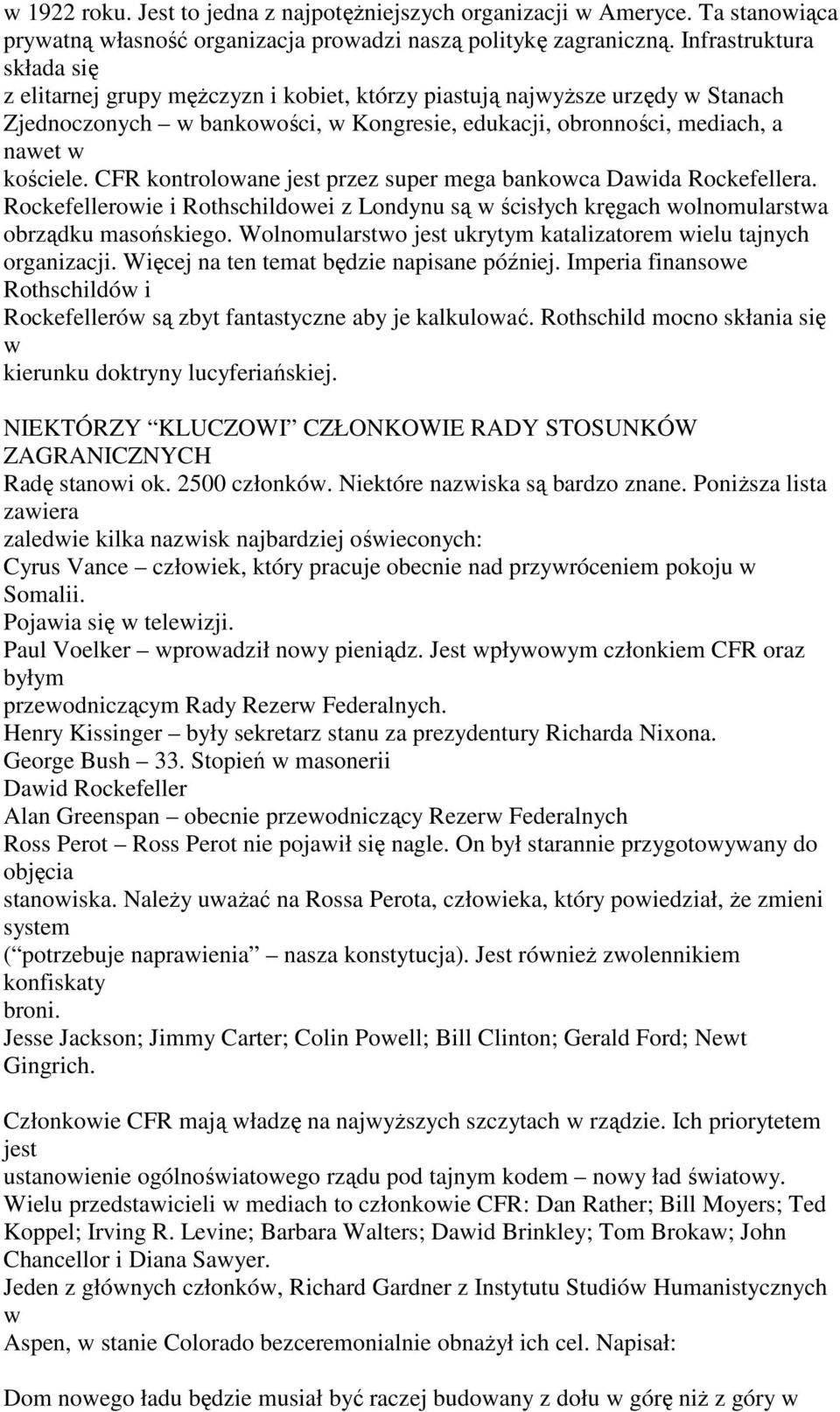 CFR kontrolowane jest przez super mega bankowca Dawida Rockefellera. Rockefellerowie i Rothschildowei z Londynu są w ścisłych kręgach wolnomularstwa obrządku masońskiego.