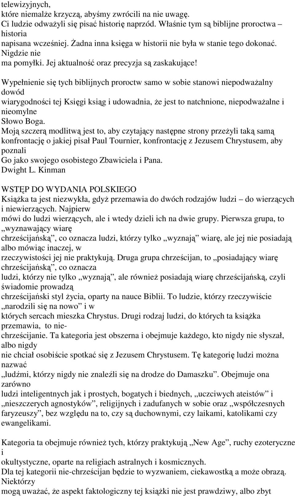 Wypełnienie się tych biblijnych proroctw samo w sobie stanowi niepodważalny dowód wiarygodności tej Księgi ksiąg i udowadnia, że jest to natchnione, niepodważalne i nieomylne Słowo Boga.