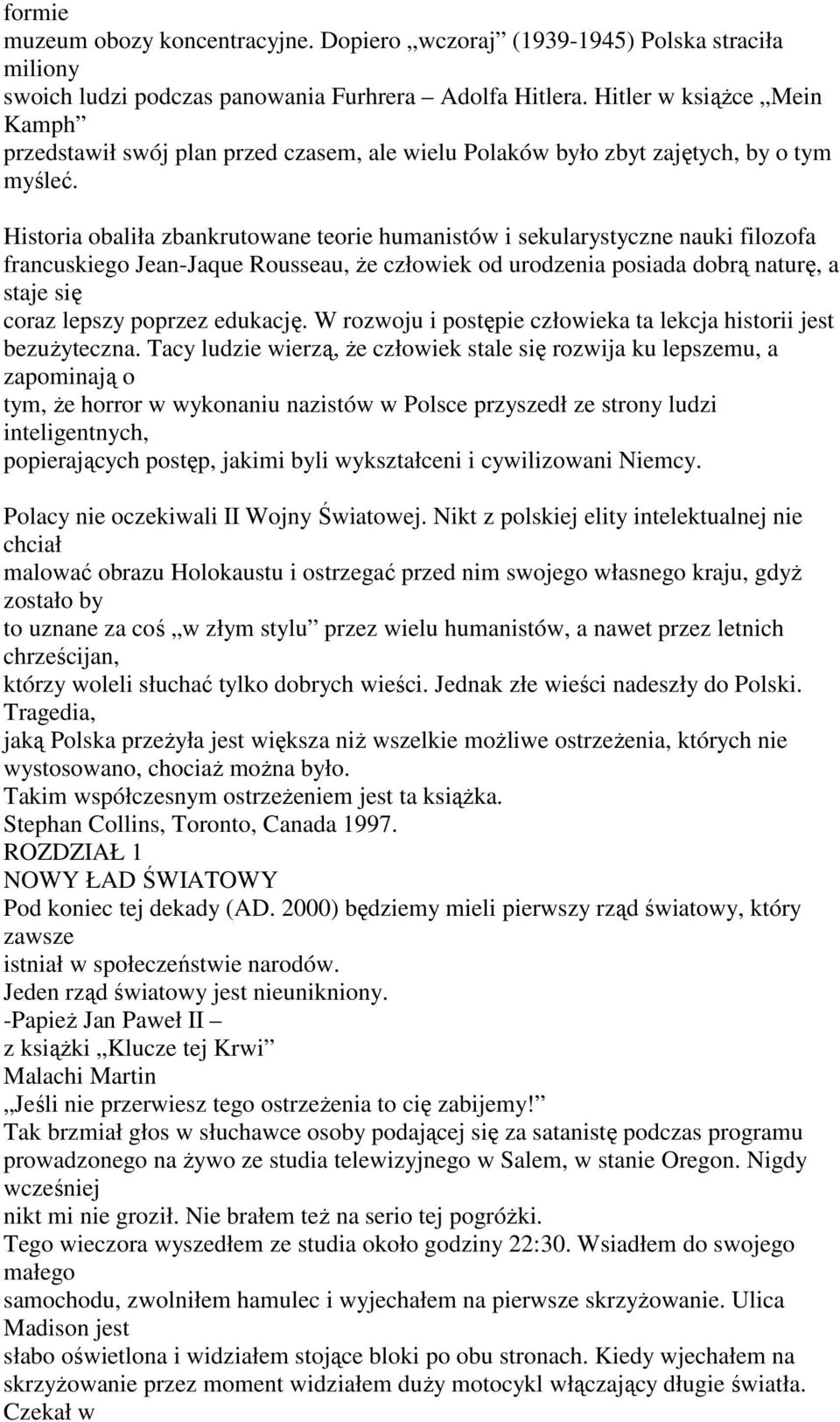 Historia obaliła zbankrutowane teorie humanistów i sekularystyczne nauki filozofa francuskiego Jean-Jaque Rousseau, że człowiek od urodzenia posiada dobrą naturę, a staje się coraz lepszy poprzez