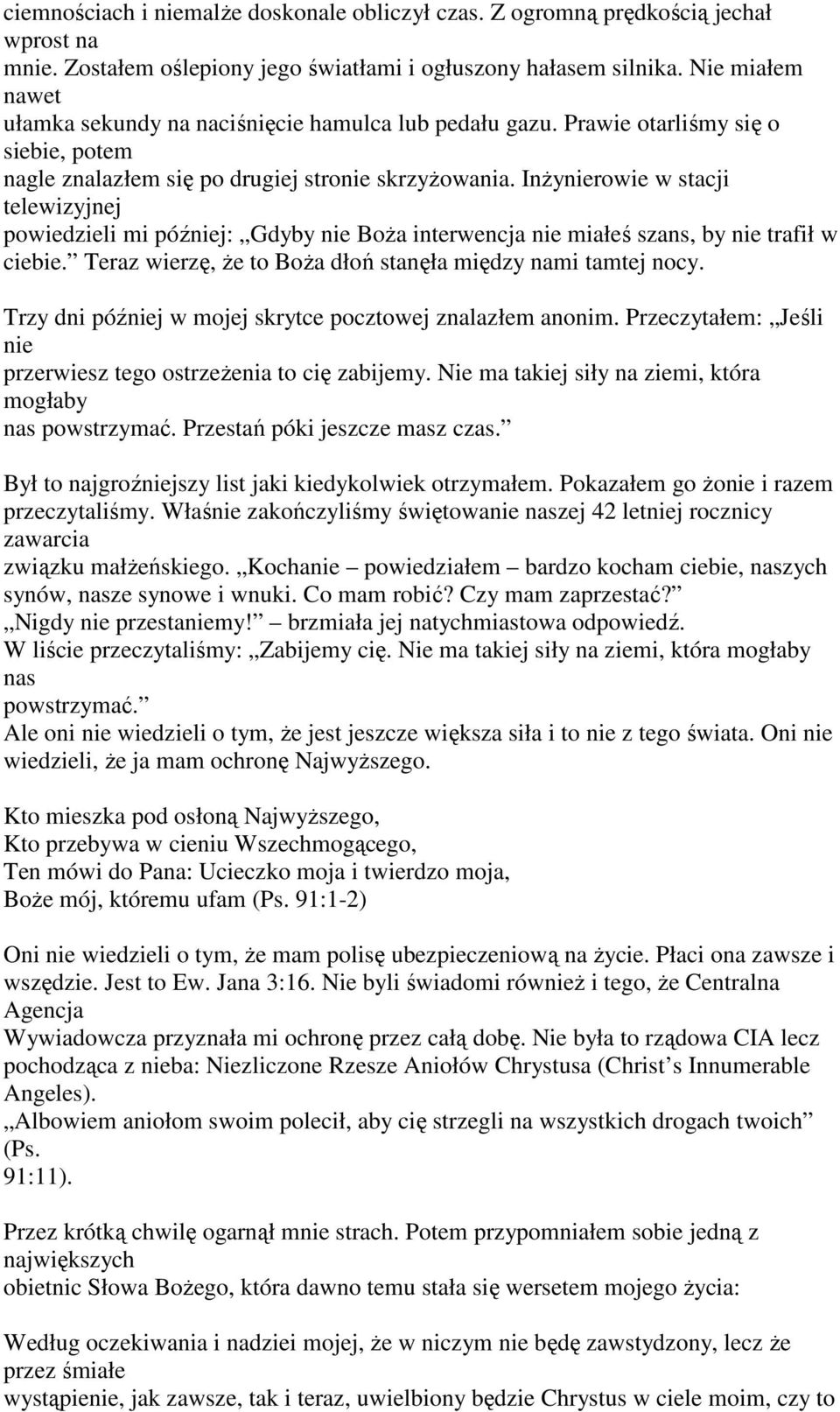 Inżynierowie w stacji telewizyjnej powiedzieli mi później: Gdyby nie Boża interwencja nie miałeś szans, by nie trafił w ciebie. Teraz wierzę, że to Boża dłoń stanęła między nami tamtej nocy.