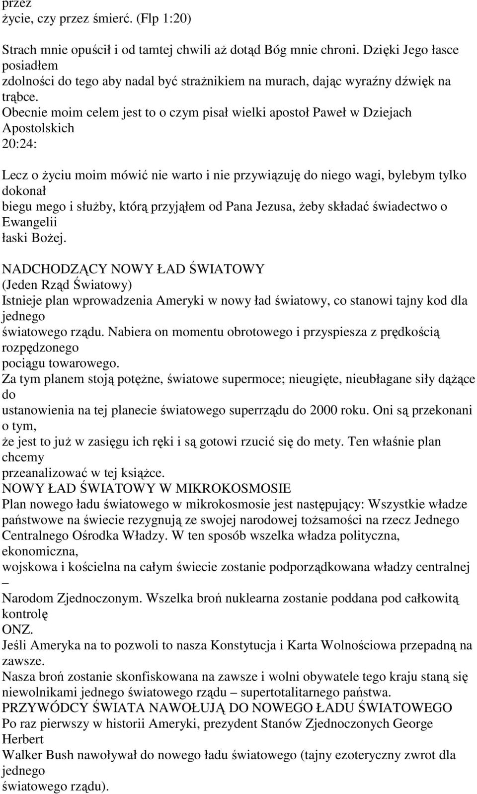 Obecnie moim celem jest to o czym pisał wielki apostoł Paweł w Dziejach Apostolskich 20:24: Lecz o życiu moim mówić nie warto i nie przywiązuję do niego wagi, bylebym tylko dokonał biegu mego i