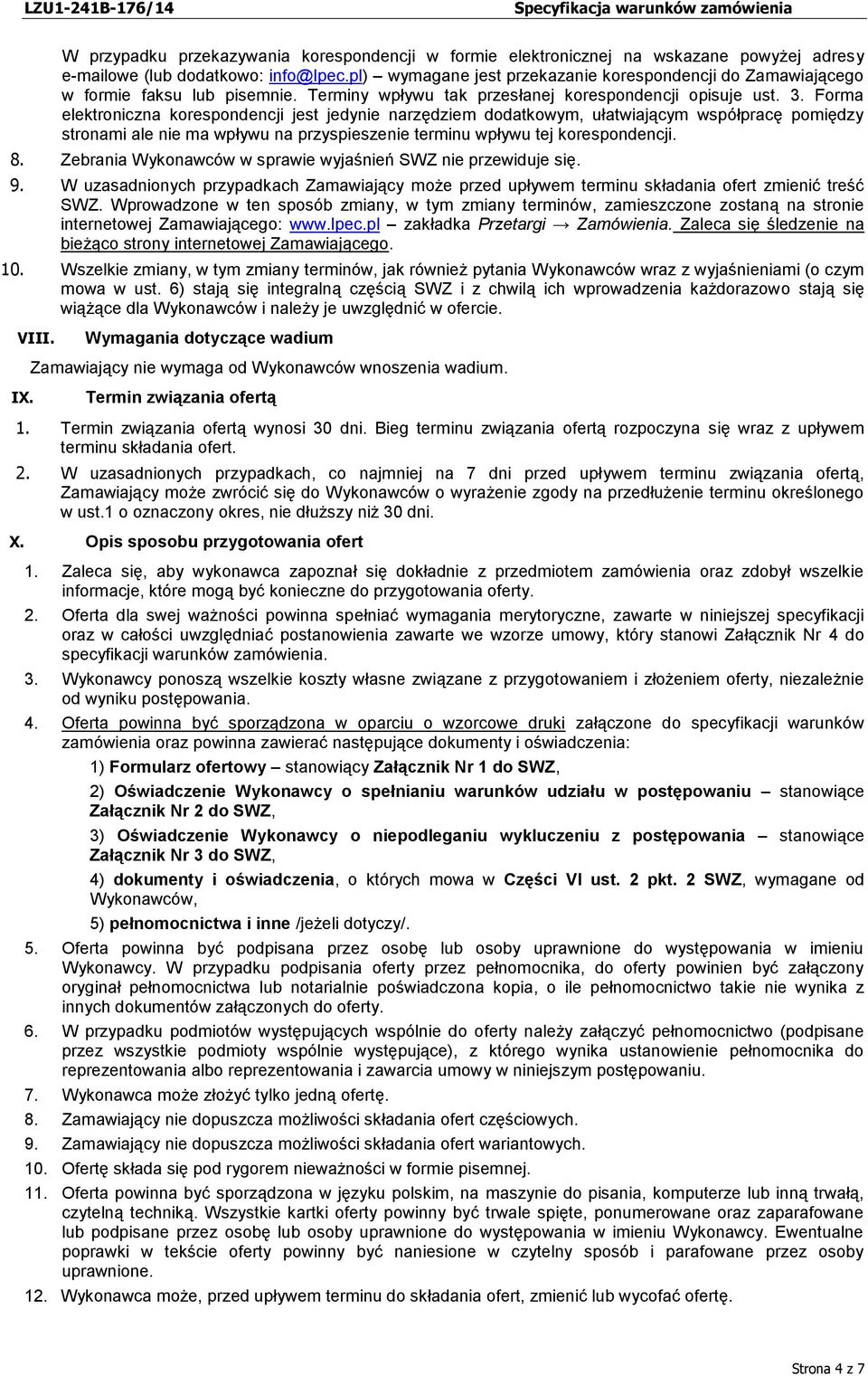 Forma elektroniczna korespondencji jest jedynie narzędziem dodatkowym, ułatwiającym współpracę pomiędzy stronami ale nie ma wpływu na przyspieszenie terminu wpływu tej korespondencji. 8.