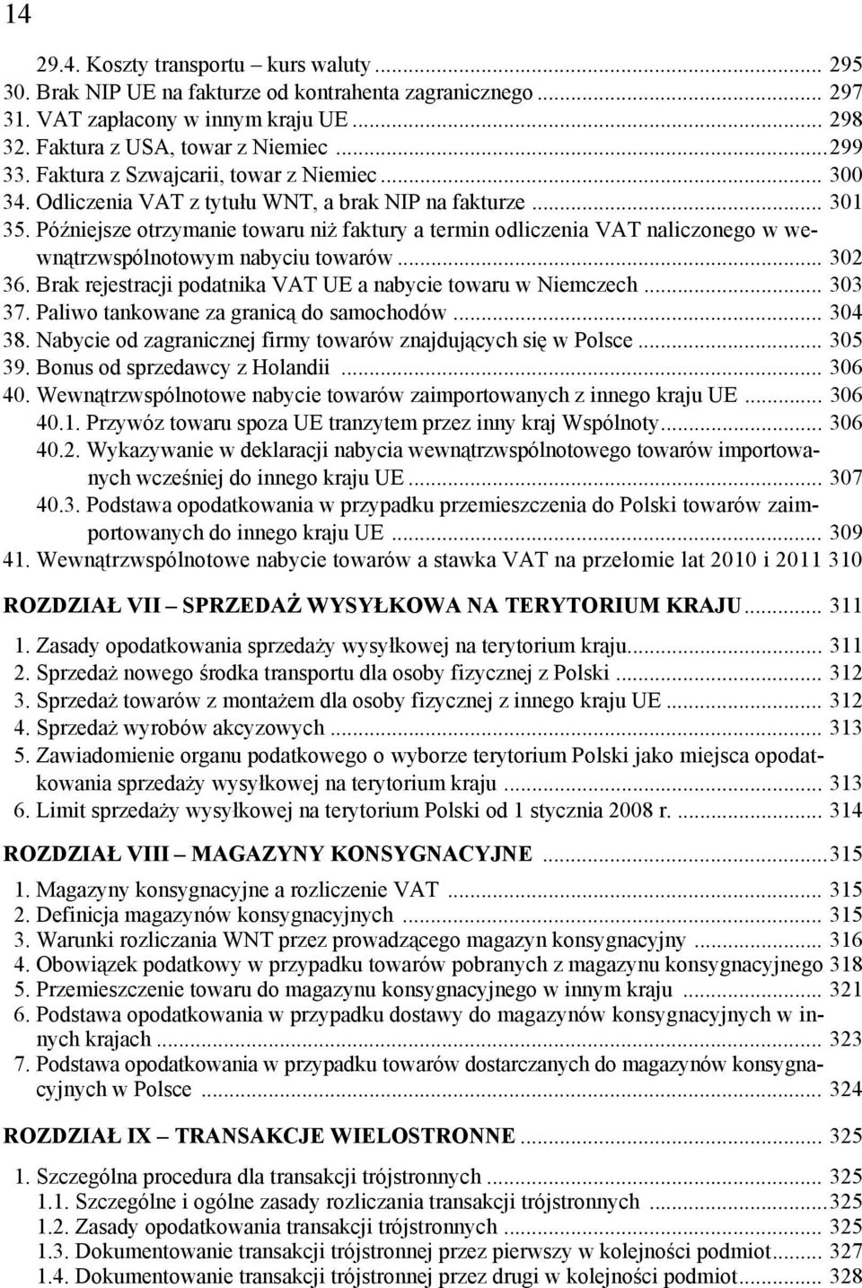 Późniejsze otrzymanie towaru niż faktury a termin odliczenia VAT naliczonego w wewnątrzwspólnotowym nabyciu towarów... 302 36. Brak rejestracji podatnika VAT UE a nabycie towaru w Niemczech... 303 37.