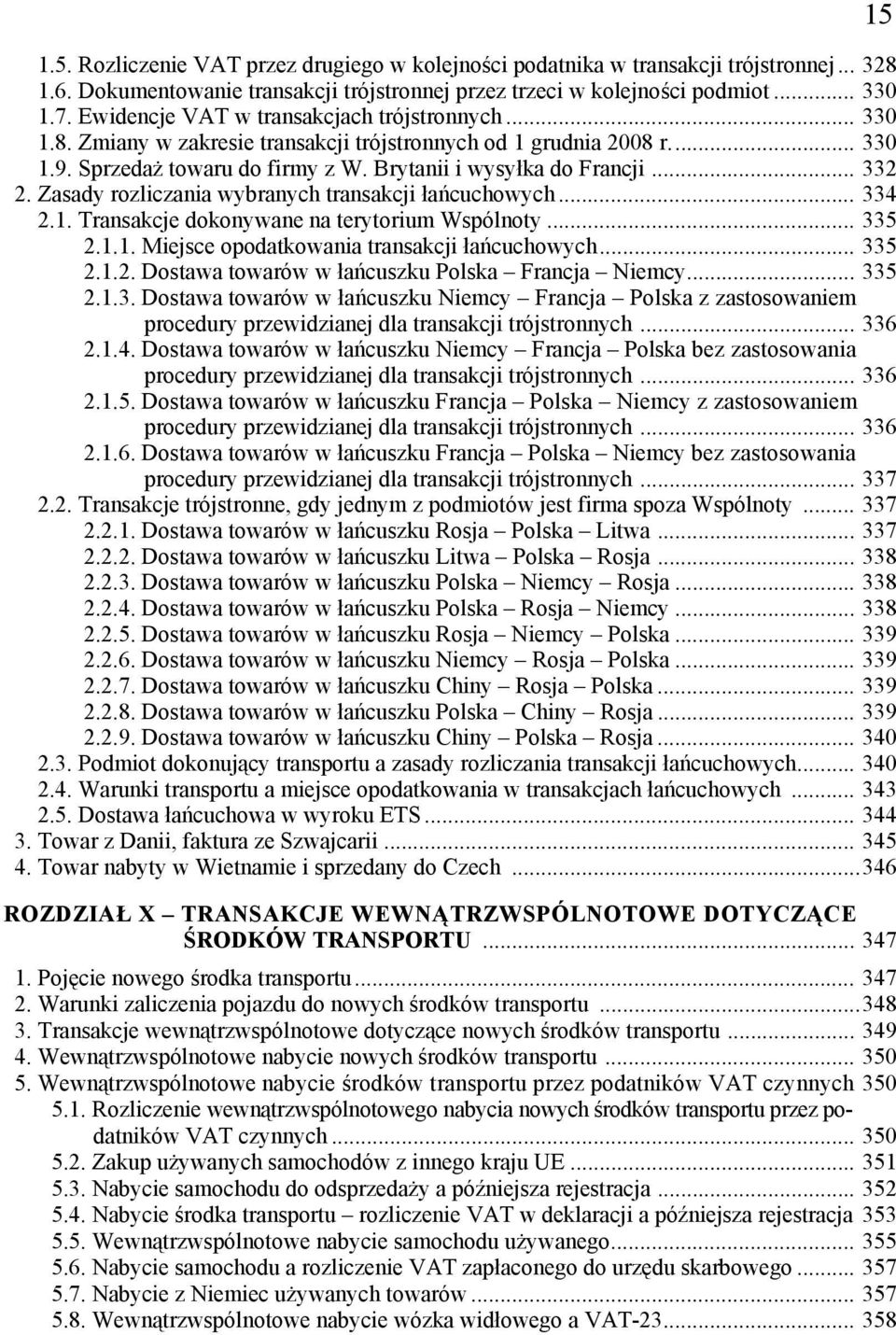 Zasady rozliczania wybranych transakcji łańcuchowych... 334 2.1. Transakcje dokonywane na terytorium Wspólnoty... 335 2.1.1. Miejsce opodatkowania transakcji łańcuchowych... 335 2.1.2. Dostawa towarów w łańcuszku Polska Francja Niemcy.