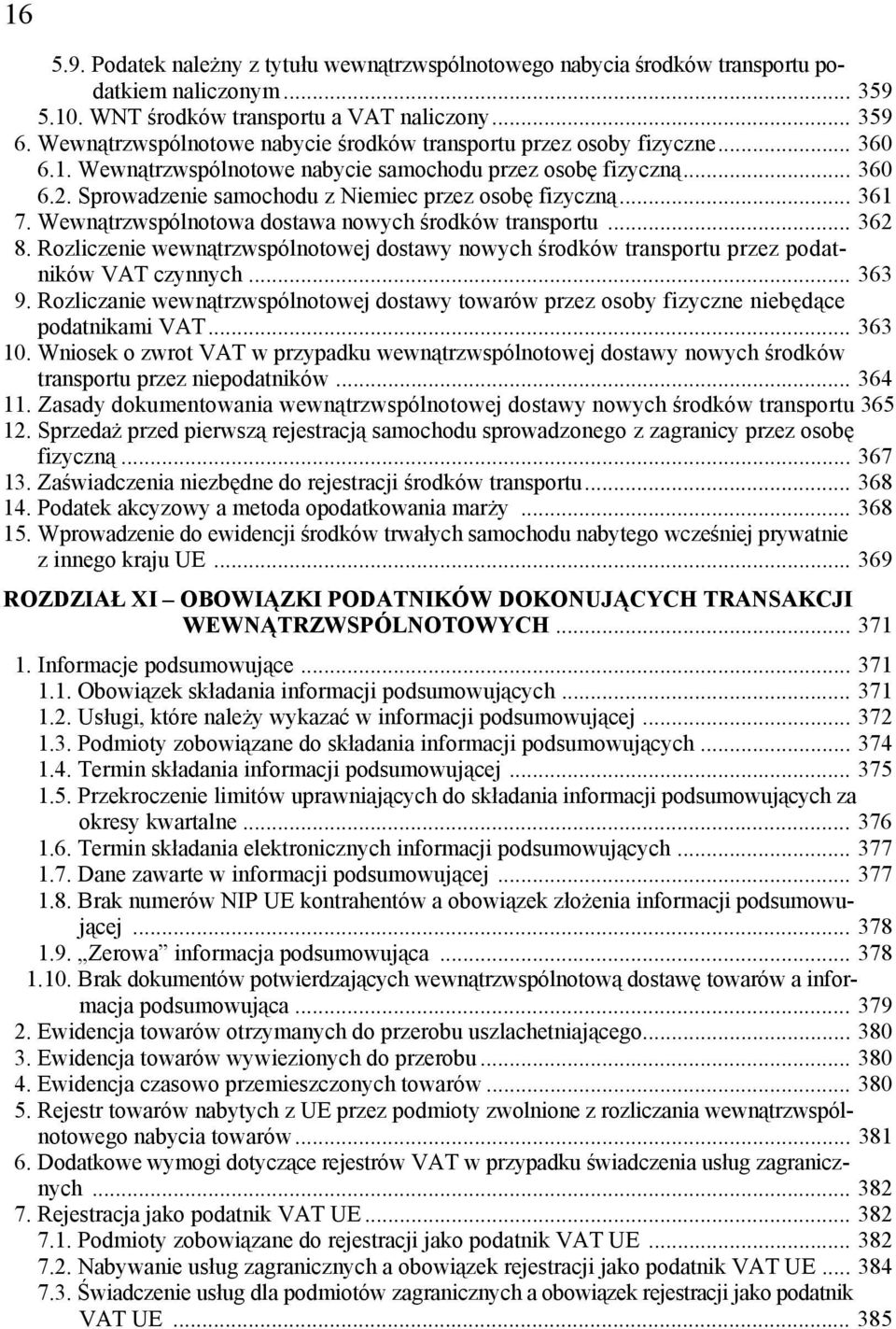 Sprowadzenie samochodu z Niemiec przez osobę fizyczną... 361 7. Wewnątrzwspólnotowa dostawa nowych środków transportu... 362 8.