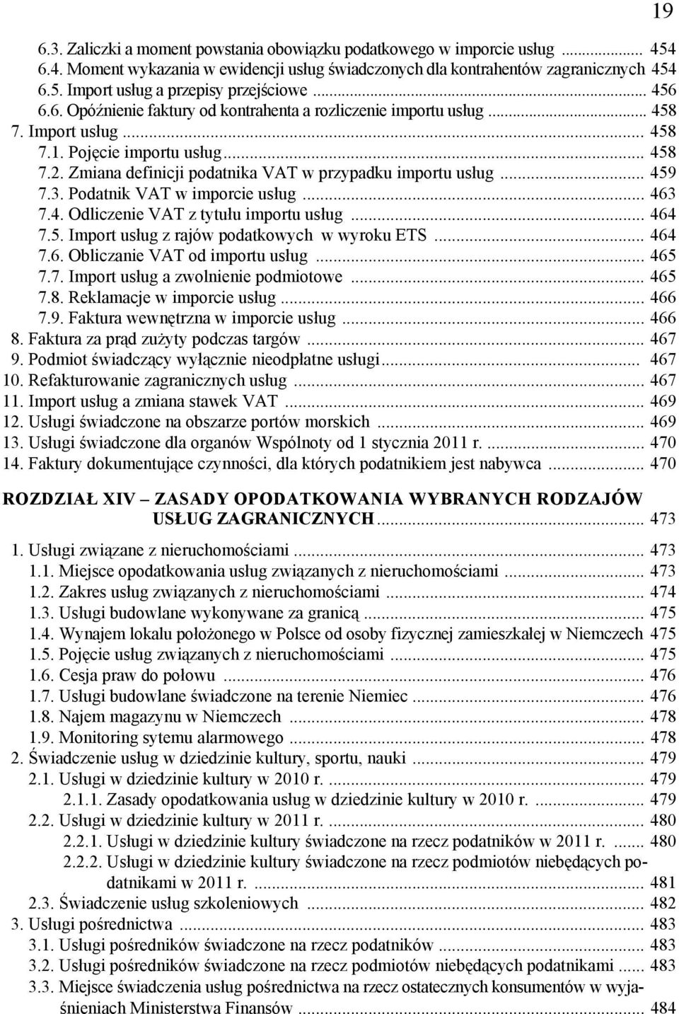 .. 459 7.3. Podatnik VAT w imporcie usług... 463 7.4. Odliczenie VAT z tytułu importu usług... 464 7.5. Import usług z rajów podatkowych w wyroku ETS... 464 7.6. Obliczanie VAT od importu usług.