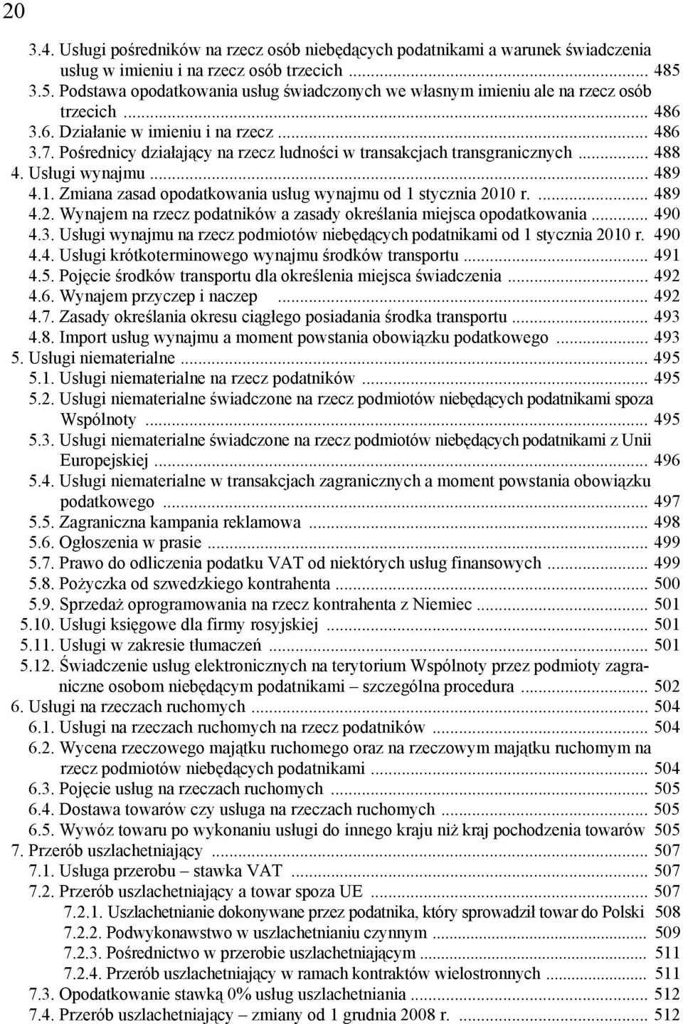 Pośrednicy działający na rzecz ludności w transakcjach transgranicznych... 488 4. Usługi wynajmu... 489 4.1. Zmiana zasad opodatkowania usług wynajmu od 1 stycznia 20