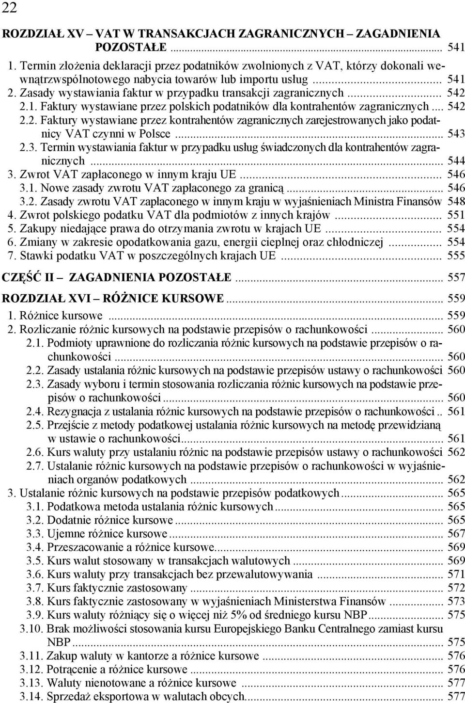 Zasady wystawiania faktur w przypadku transakcji zagranicznych... 542 2.1. Faktury wystawiane przez polskich podatników dla kontrahentów zagranicznych... 542 2.2. Faktury wystawiane przez kontrahentów zagranicznych zarejestrowanych jako podatnicy VAT czynni w Polsce.