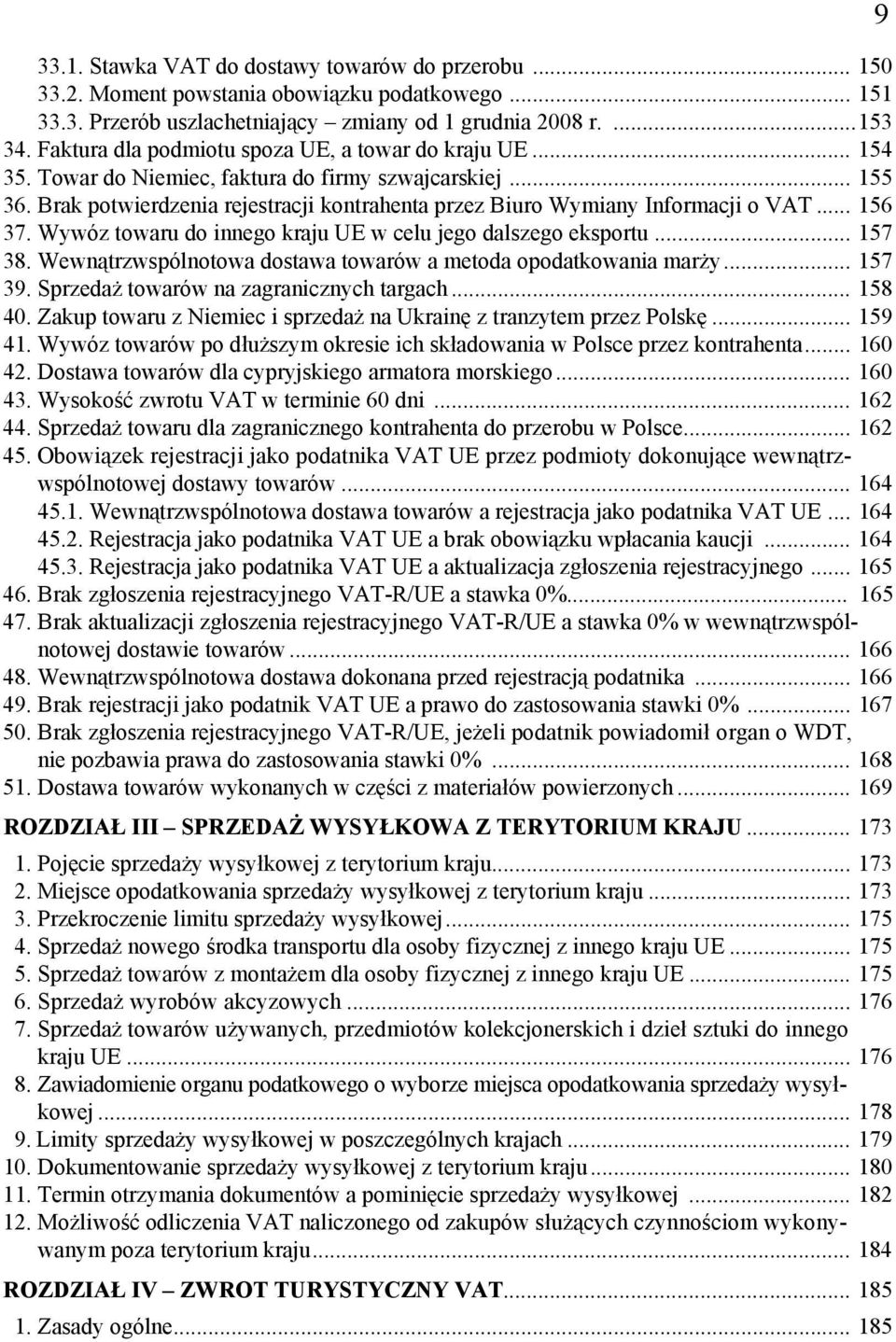 Brak potwierdzenia rejestracji kontrahenta przez Biuro Wymiany Informacji o VAT... 156 37. Wywóz towaru do innego kraju UE w celu jego dalszego eksportu... 157 38.