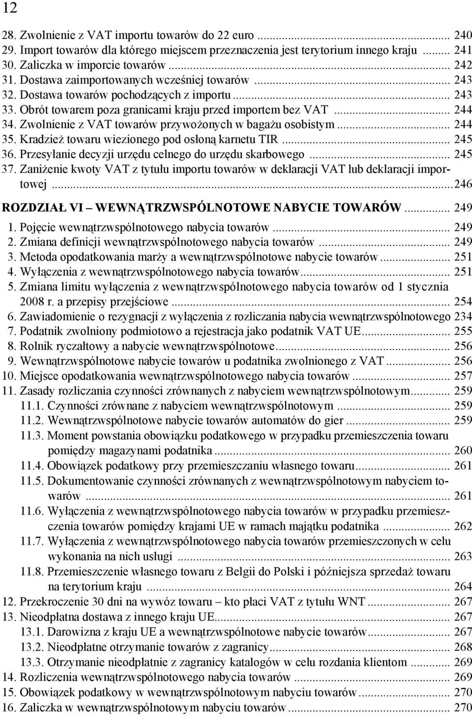 Zwolnienie z VAT towarów przywożonych w bagażu osobistym... 244 35. Kradzież towaru wiezionego pod osłoną karnetu TIR... 245 36. Przesyłanie decyzji urzędu celnego do urzędu skarbowego... 245 37.