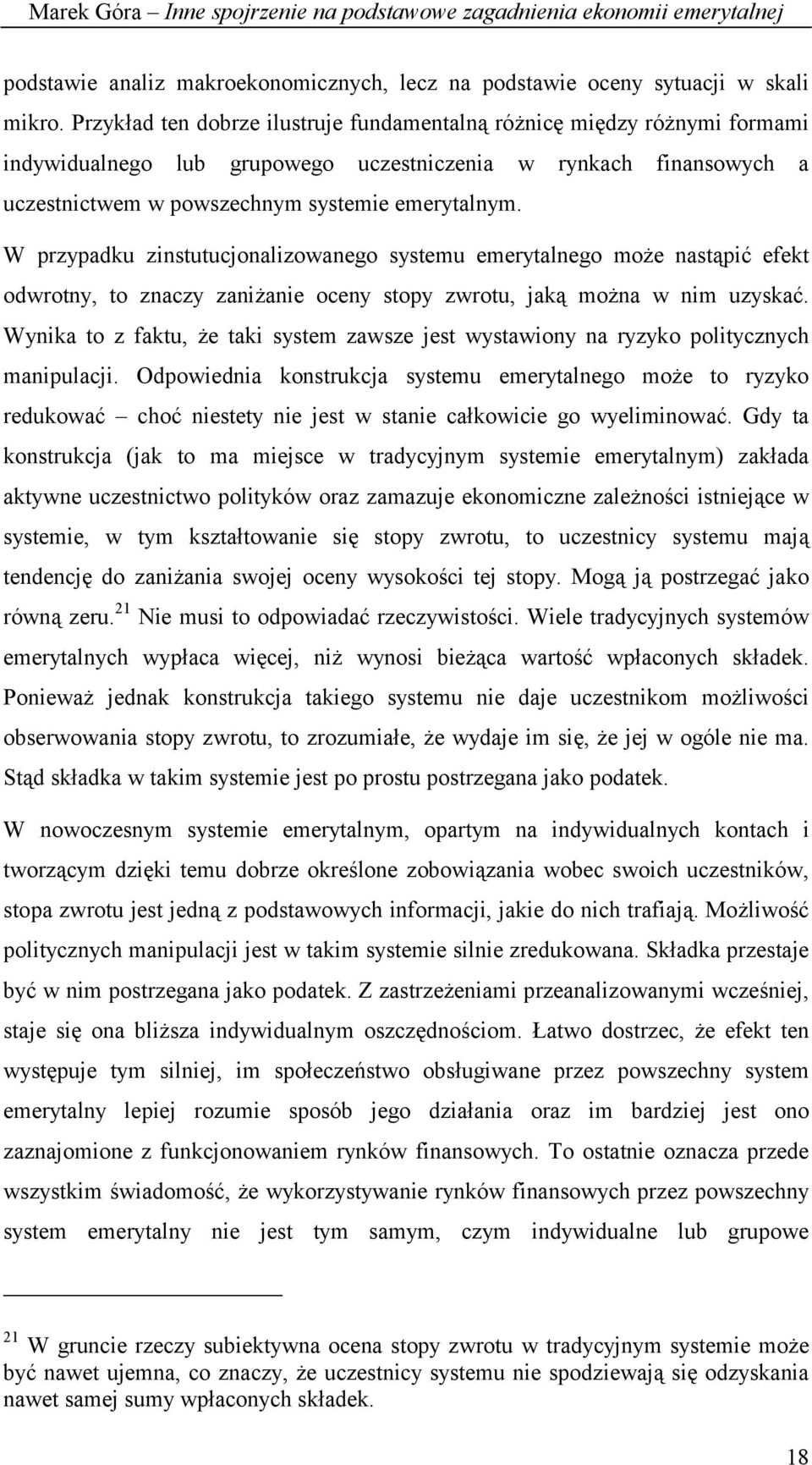 W przypadku zinstutucjonalizowanego systemu emerytalnego może nastąpić efekt odwrotny, to znaczy zaniżanie oceny stopy zwrotu, jaką można w nim uzyskać.