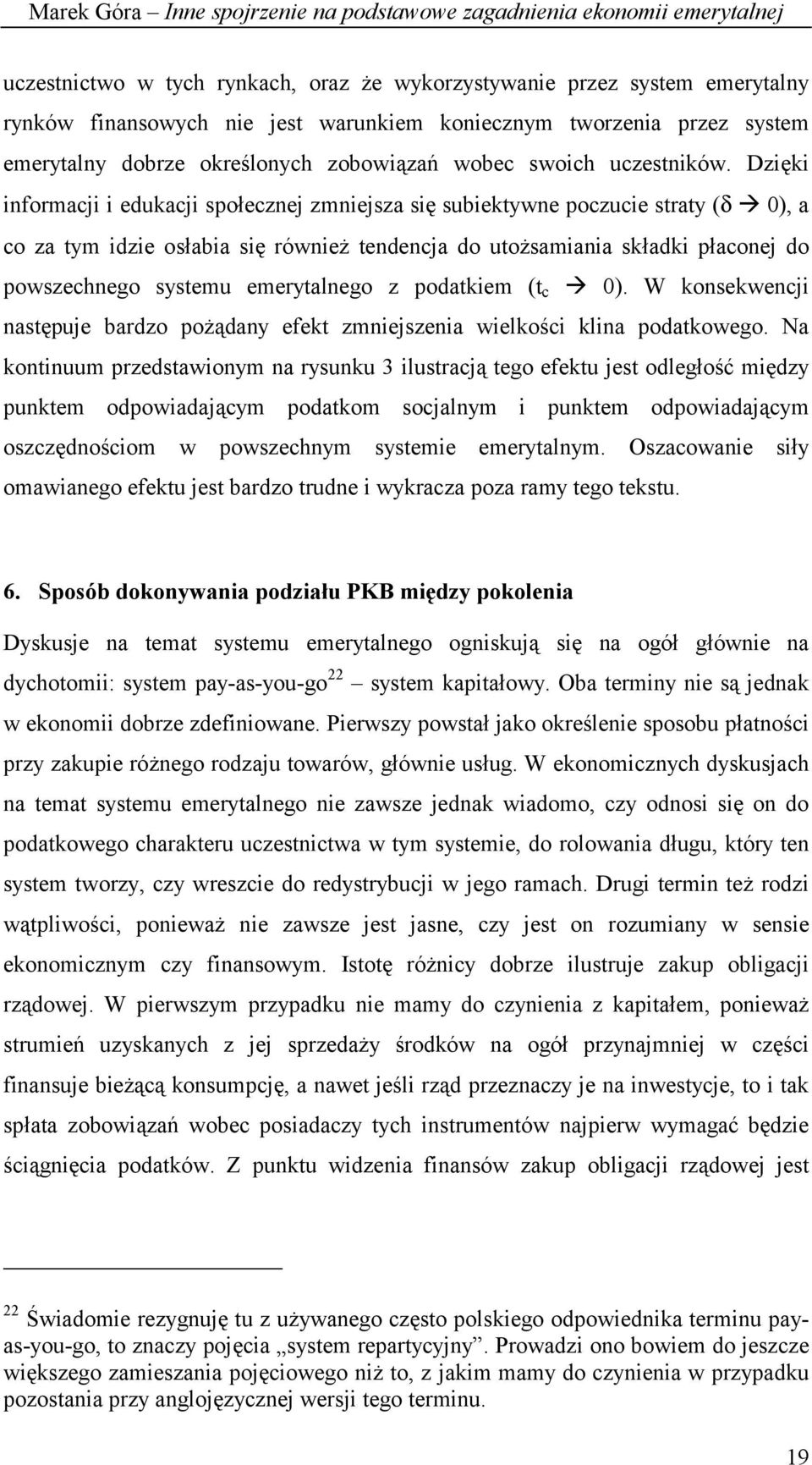 Dzięki informacji i edukacji społecznej zmniejsza się subiektywne poczucie straty (δ # 0), a co za tym idzie osłabia się również tendencja do utożsamiania składki płaconej do powszechnego systemu