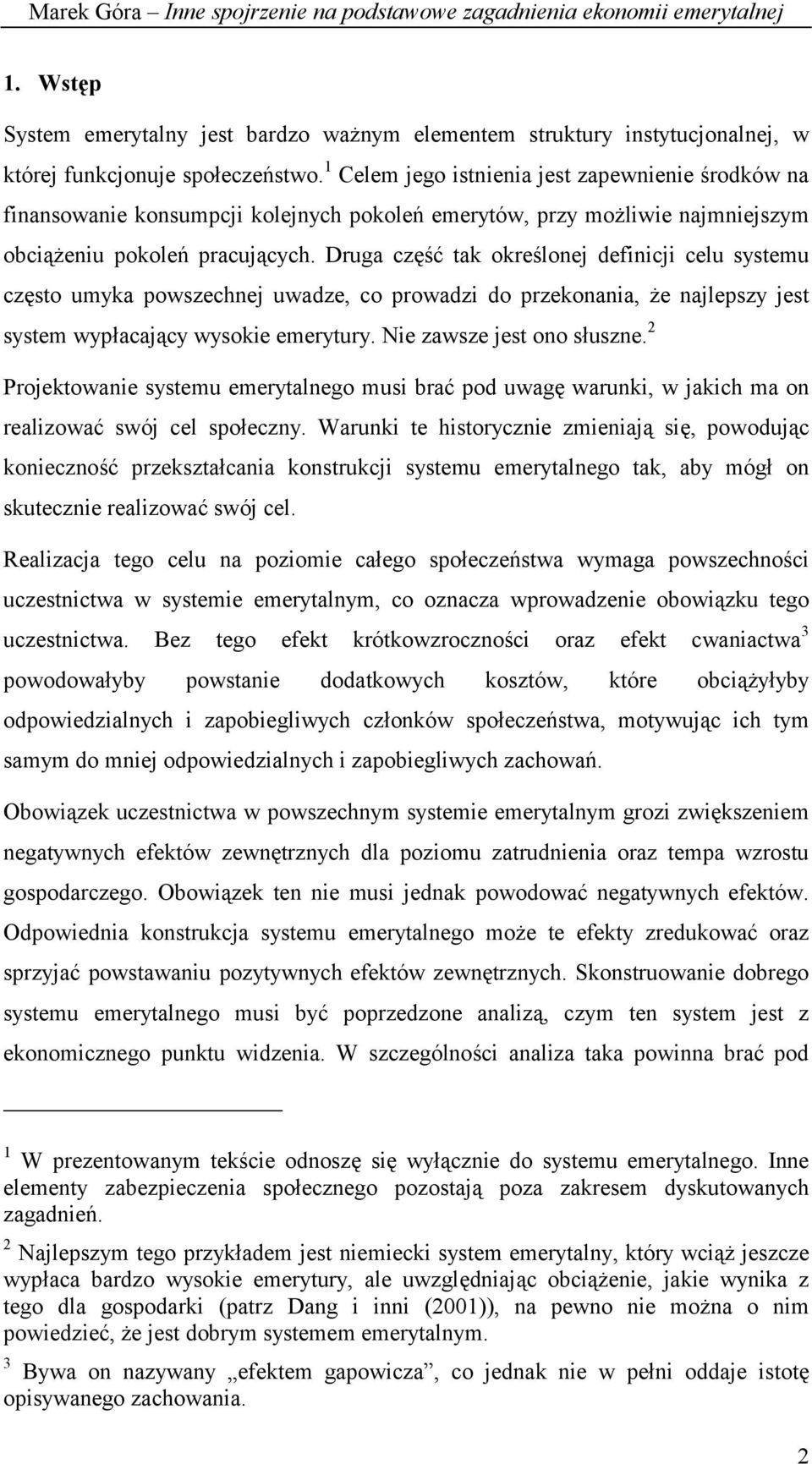 Druga część tak określonej definicji celu systemu często umyka powszechnej uwadze, co prowadzi do przekonania, że najlepszy jest system wypłacający wysokie emerytury. Nie zawsze jest ono słuszne.