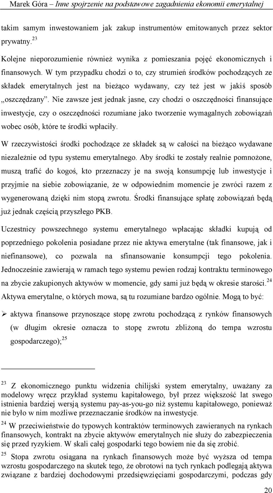 Nie zawsze jest jednak jasne, czy chodzi o oszczędności finansujące inwestycje, czy o oszczędności rozumiane jako tworzenie wymagalnych zobowiązań wobec osób, które te środki wpłaciły.