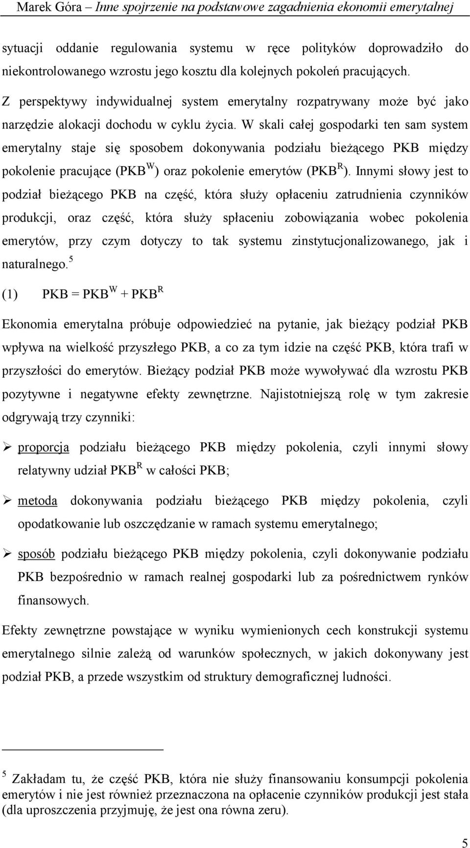 W skali całej gospodarki ten sam system emerytalny staje się sposobem dokonywania podziału bieżącego PKB między pokolenie pracujące (PKB W ) oraz pokolenie emerytów (PKB R ).