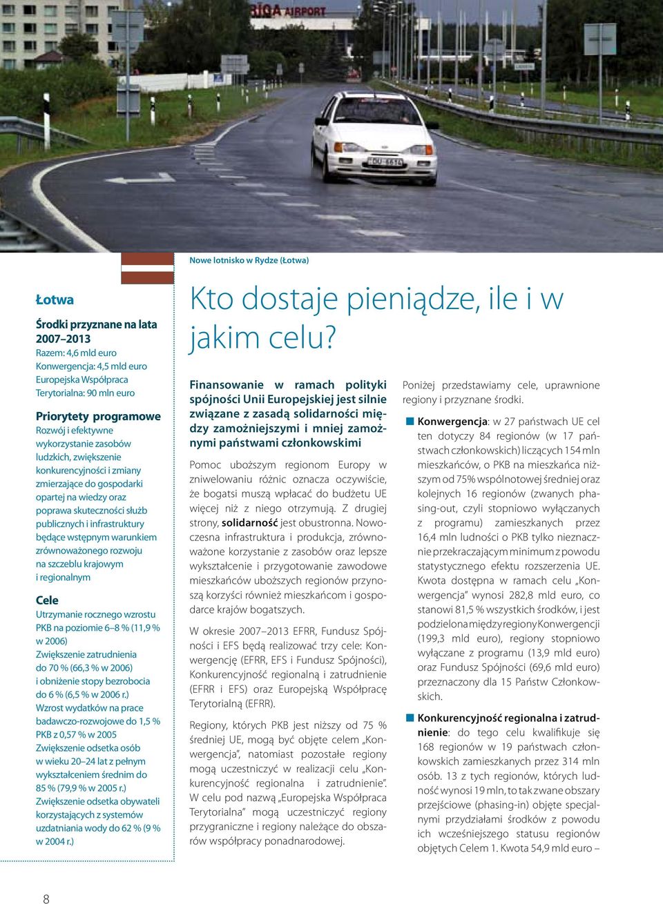 krajowym i regionalnym Utrzymanie rocznego wzrostu PKB na poziomie 6 8 % (11,9 % w 2006) Zwiększenie zatrudnienia do 70 % (66,3 % w 2006) i obniżenie stopy bezrobocia do 6 % (6,5 % w 2006 r.