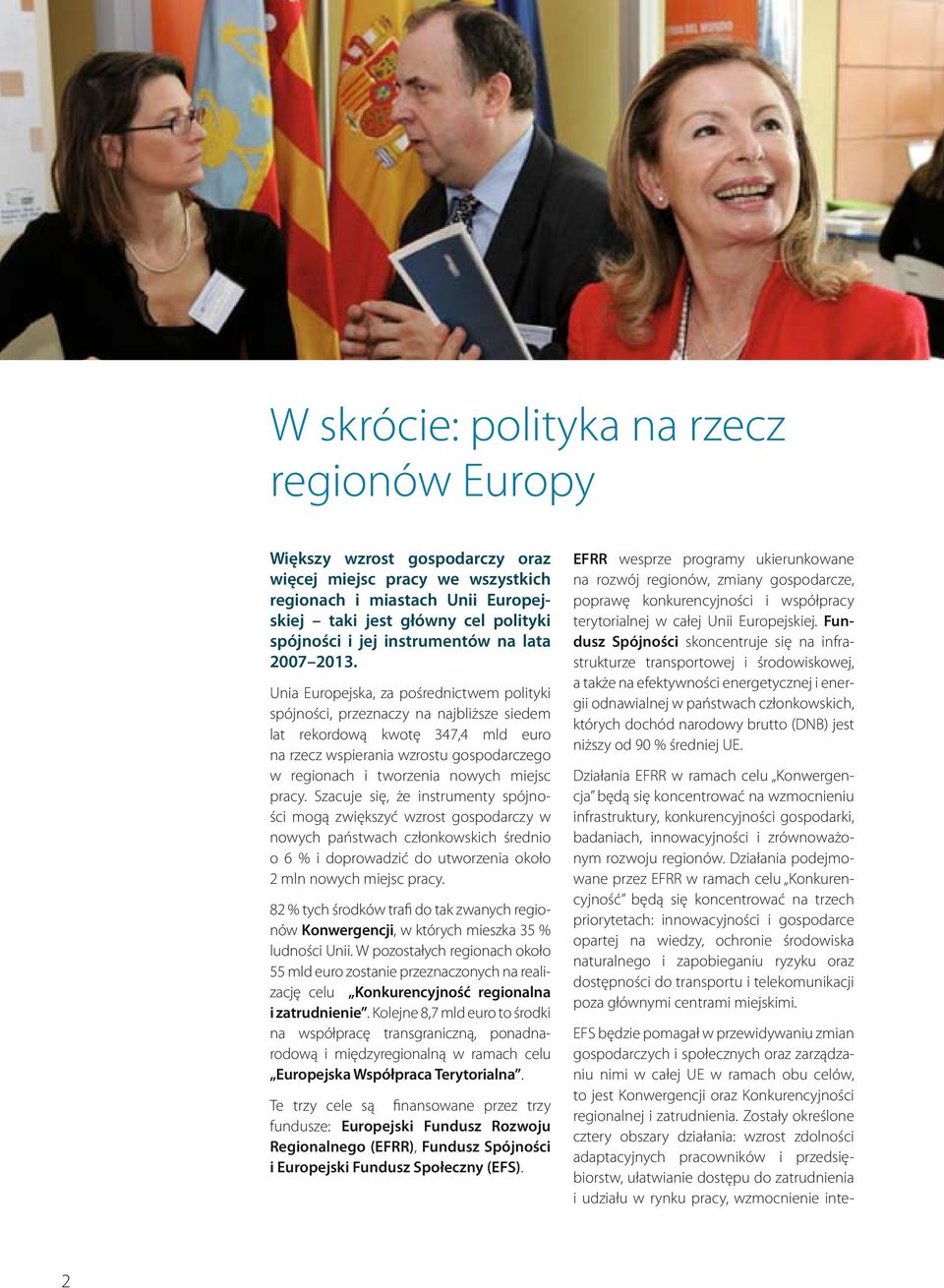 Unia Europejska, za pośrednictwem polityki spójności, przeznaczy na najbliższe siedem lat rekordową kwotę 347,4 mld euro na rzecz wspierania wzrostu gospodarczego w regionach i tworzenia nowych