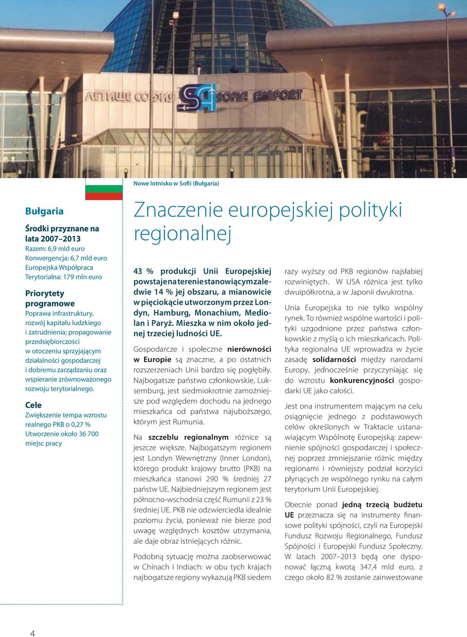 Zwiększenie tempa wzrostu realnego PKB o 0,27 % Utworzenie około 36 700 miejsc pracy Nowe lotnisko w Sofii (Bułgaria) Znaczenie europejskiej polityki regionalnej 43 % produkcji Unii Europejskiej