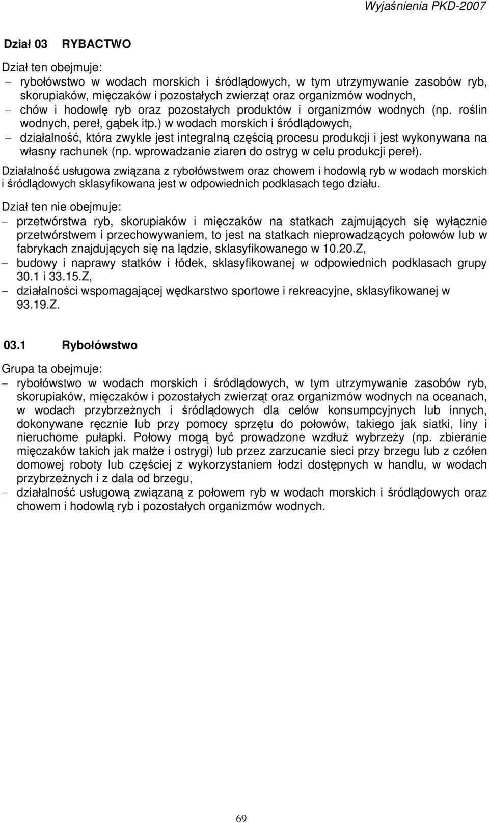 ) w wodach morskich i śródlądowych, działalność, która zwykle jest integralną częścią procesu produkcji i jest wykonywana na własny rachunek (np. wprowadzanie ziaren do ostryg w celu produkcji pereł).