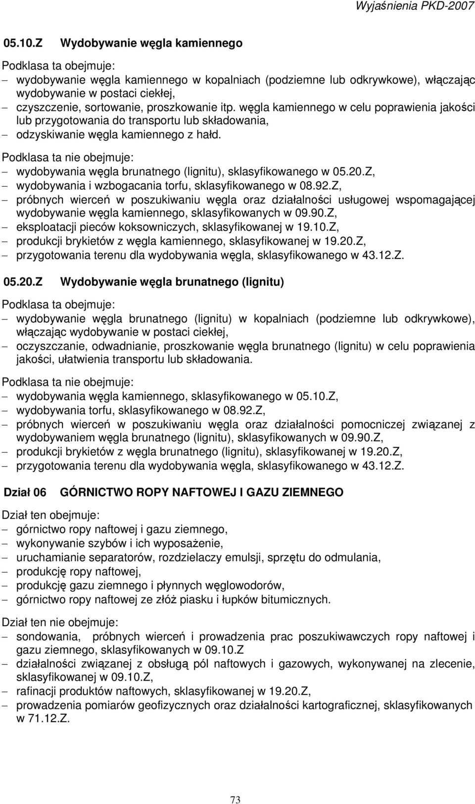 Z, wydobywania i wzbogacania torfu, sklasyfikowanego w 08.92.Z, próbnych wierceń w poszukiwaniu węgla oraz działalności usługowej wspomagającej wydobywanie węgla kamiennego, sklasyfikowanych w 09.90.