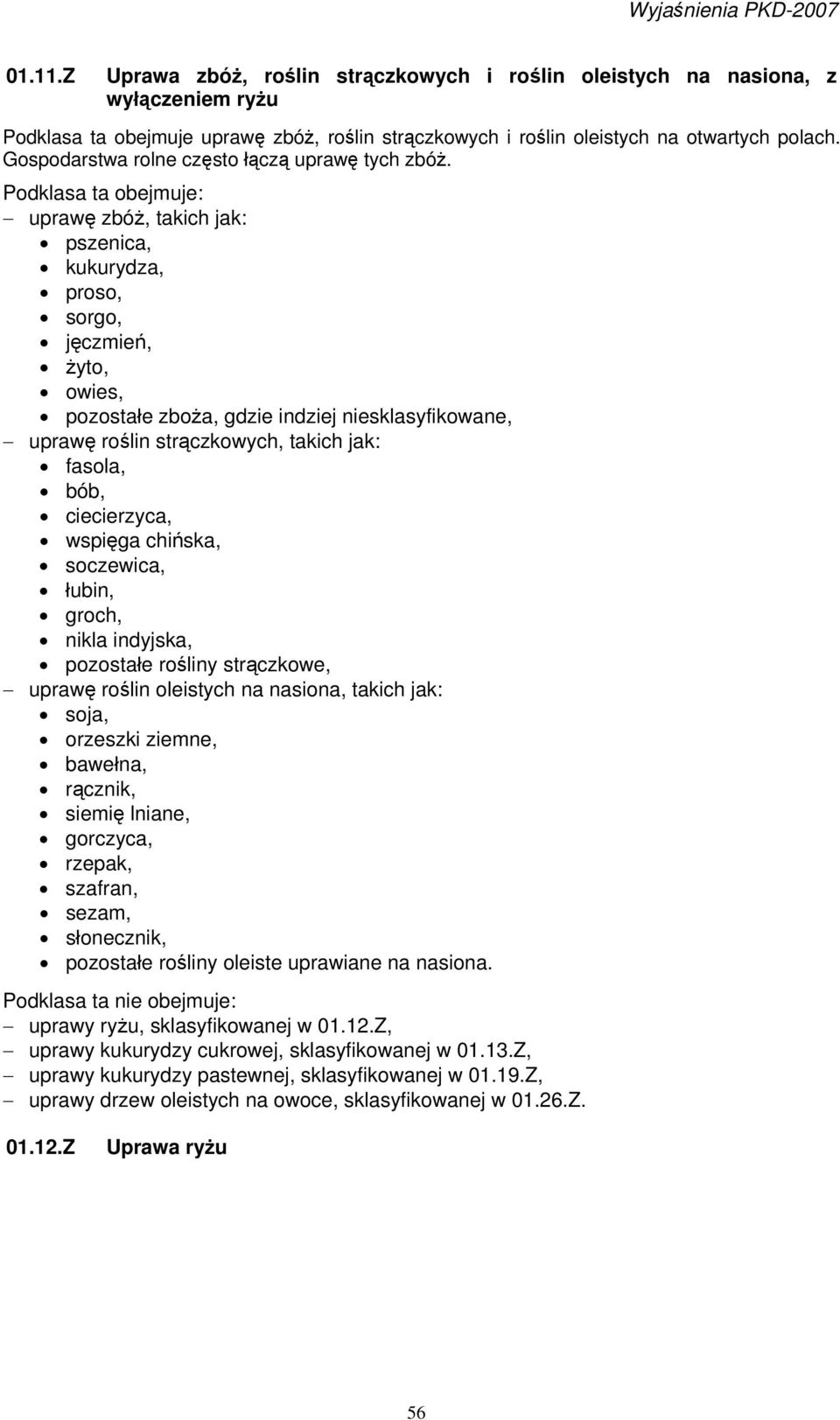 uprawę zbóż, takich jak: pszenica, kukurydza, proso, sorgo, jęczmień, żyto, owies, pozostałe zboża, gdzie indziej niesklasyfikowane, uprawę roślin strączkowych, takich jak: fasola, bób, ciecierzyca,