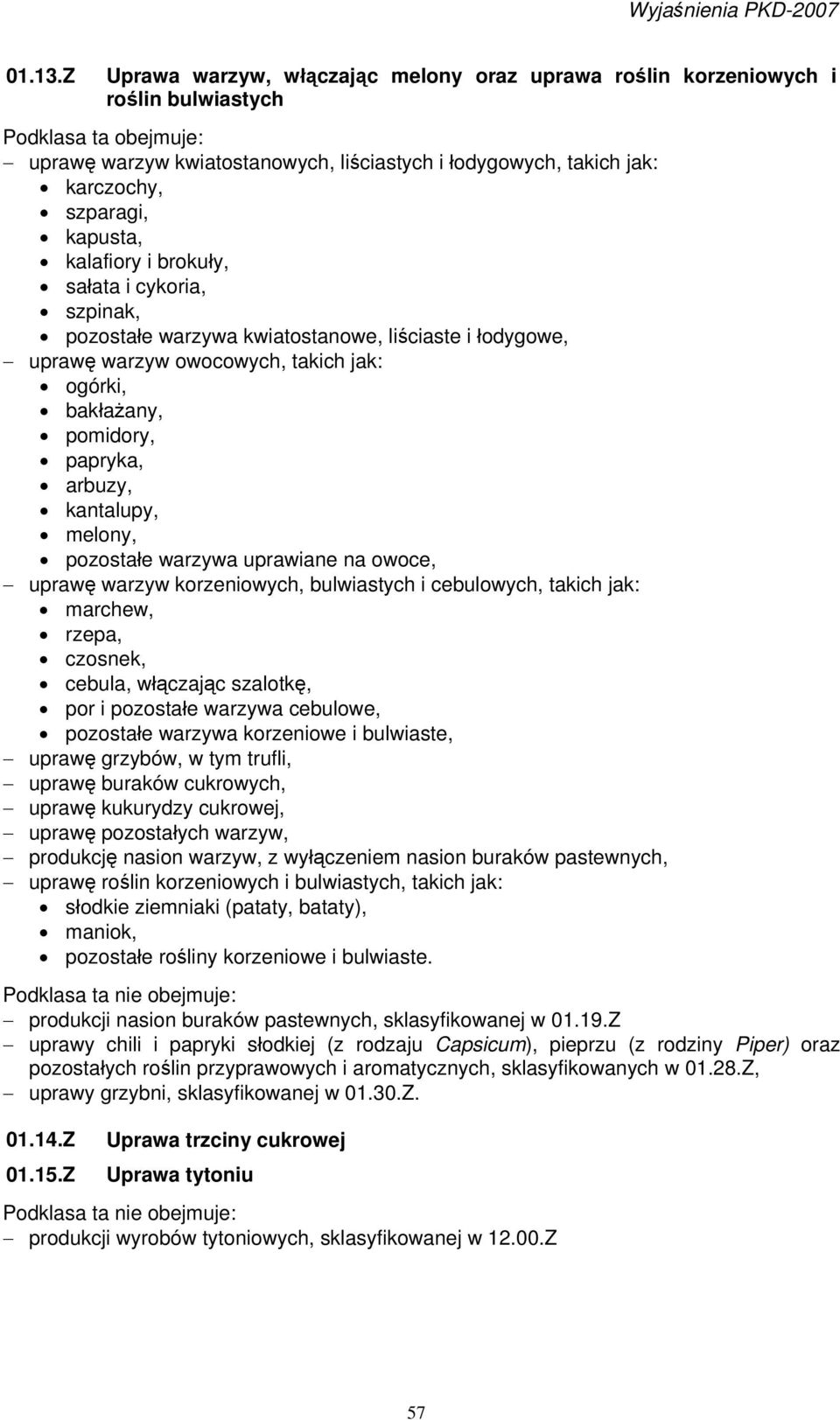 brokuły, sałata i cykoria, szpinak, pozostałe warzywa kwiatostanowe, liściaste i łodygowe, uprawę warzyw owocowych, takich jak: ogórki, bakłażany, pomidory, papryka, arbuzy, kantalupy, melony,