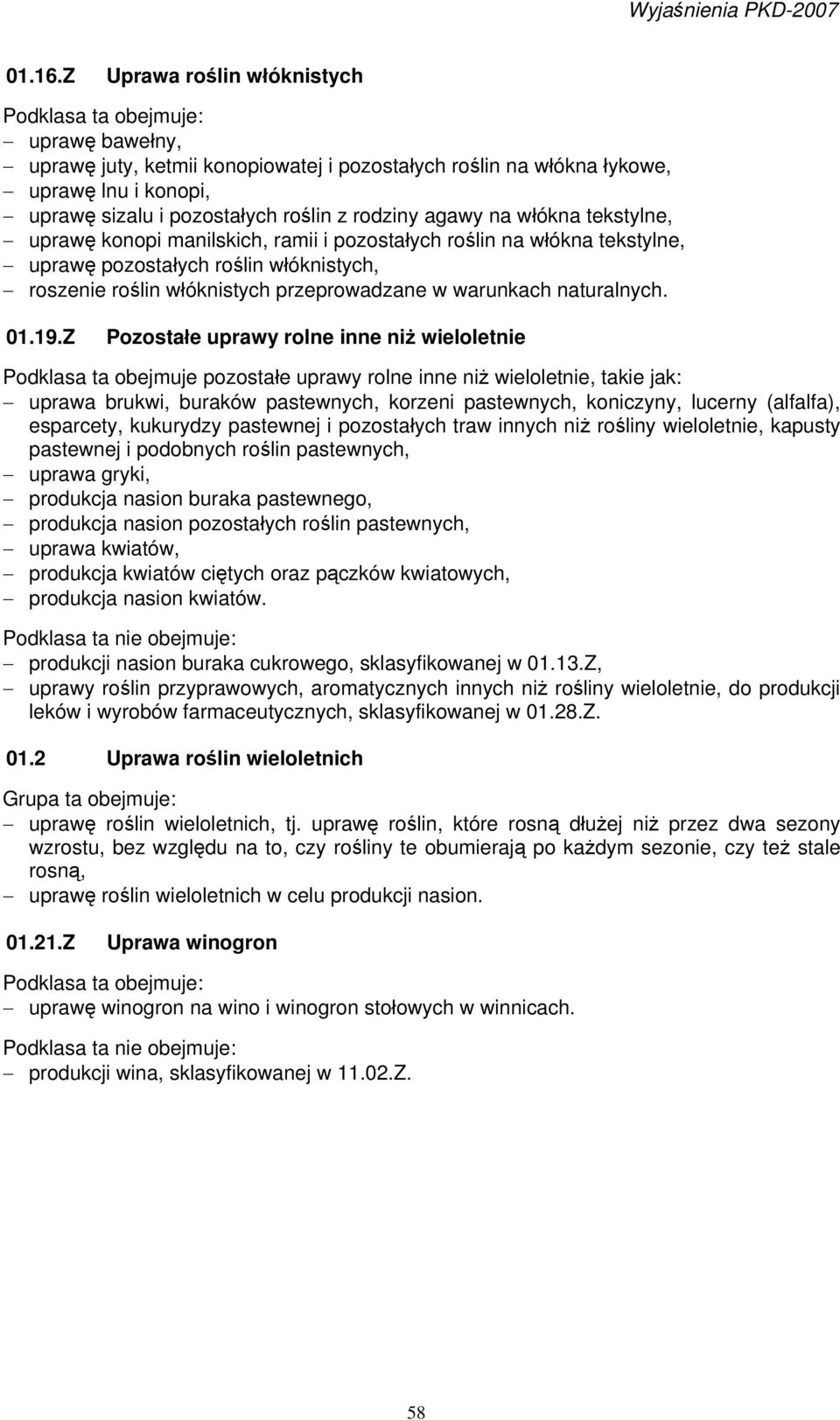 tekstylne, uprawę konopi manilskich, ramii i pozostałych roślin na włókna tekstylne, uprawę pozostałych roślin włóknistych, roszenie roślin włóknistych przeprowadzane w warunkach naturalnych. 01.19.