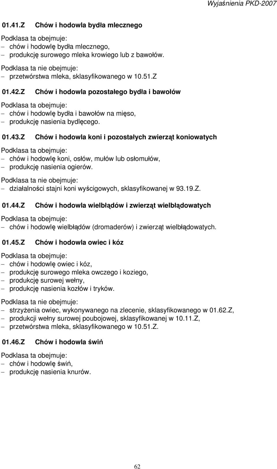 Z Chów i hodowla koni i pozostałych zwierząt koniowatych chów i hodowlę koni, osłów, mułów lub osłomułów, produkcję nasienia ogierów. działalności stajni koni wyścigowych, sklasyfikowanej w 93.19.Z. 01.