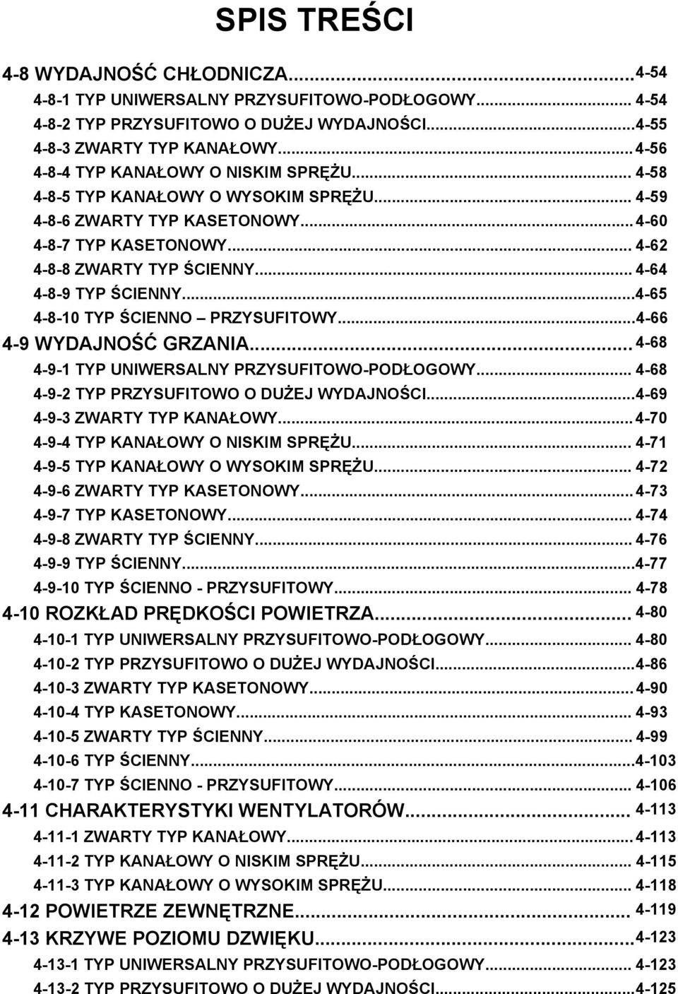 .. 4-64 4-8-9 TYP ŚCIENNY...4-65 4-8- TYP ŚCIENNO PRZYSUFITOWY...4-66 4-9 WYDAJNOŚĆ GRZANIA... 4-68 4-9-1 TYP UNIWERSALNY PRZYSUFITOWO-PODŁOGOWY... 4-68 4-9-2 TYP PRZYSUFITOWO O DUŻEJ WYDAJNOŚCI.