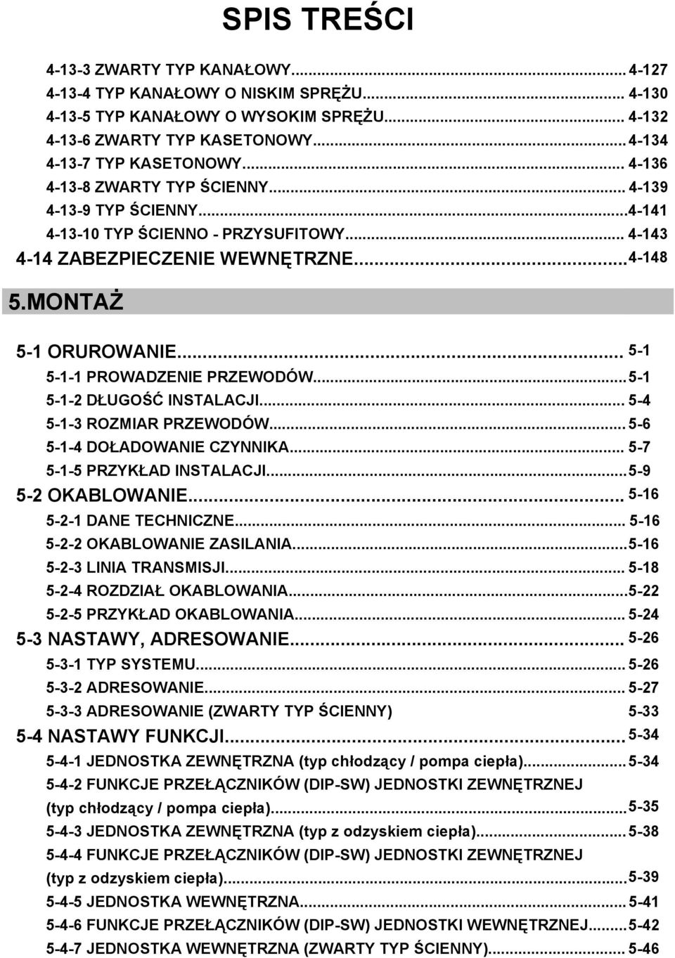 .. 5-1 5-1-1 PROWADZENIE PRZEWODÓW...5-1 5-1-2 DŁUGOŚĆ INSTALACJI... 5-4 5-1-3 ROZMIAR PRZEWODÓW... 5-6 5-1-4 DOŁADOWANIE CZYNNIKA... 5-7 5-1-5 PRZYKŁAD INSTALACJI...5-9 5-2 OKABLOWANIE.