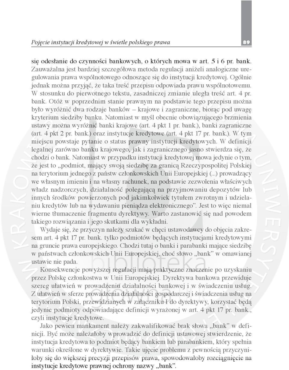 Ogólnie jednak można przyjąć, że taka treść przepisu odpowiada prawu wspólnotowemu. W stosunku do pierwotnego tekstu, zasadniczej zmianie uległa treść art. 4 pr. bank.