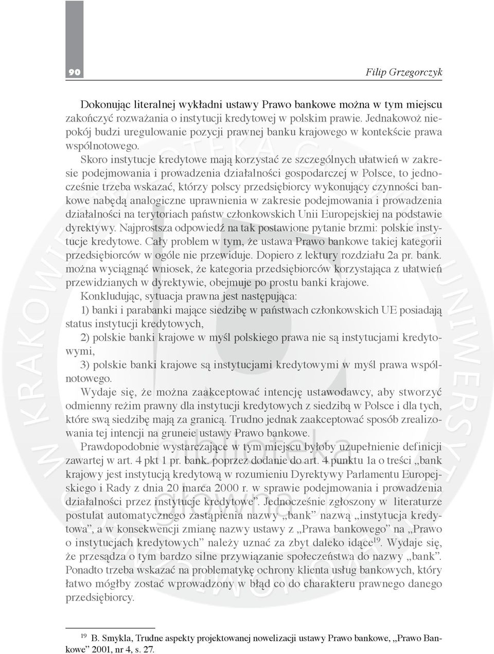 Skoro instytucje kredytowe mają korzystać ze szczególnych ułatwień w zakresie podejmowania i prowadzenia działalności gospodarczej w Polsce, to jednocześnie trzeba wskazać, którzy polscy