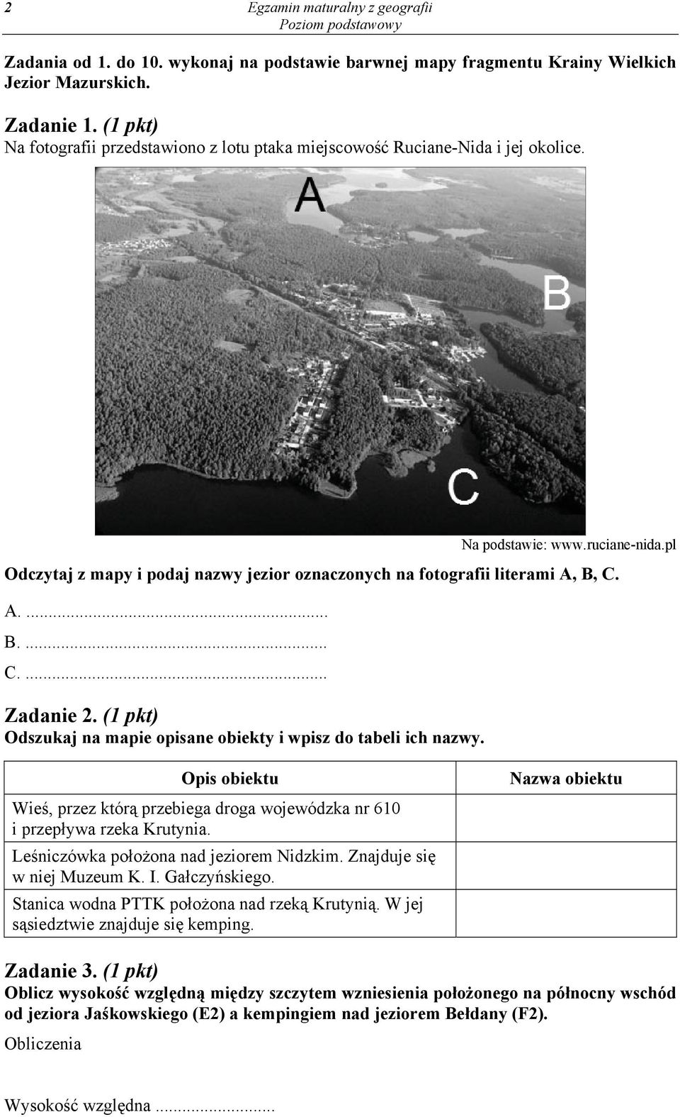 pl Odczytaj z mapy i podaj nazwy jezior oznaczonych na fotografii literami A, B, C. A.... B.... C.... Zadanie 2. (1 pkt) Odszukaj na mapie opisane obiekty i wpisz do tabeli ich nazwy.