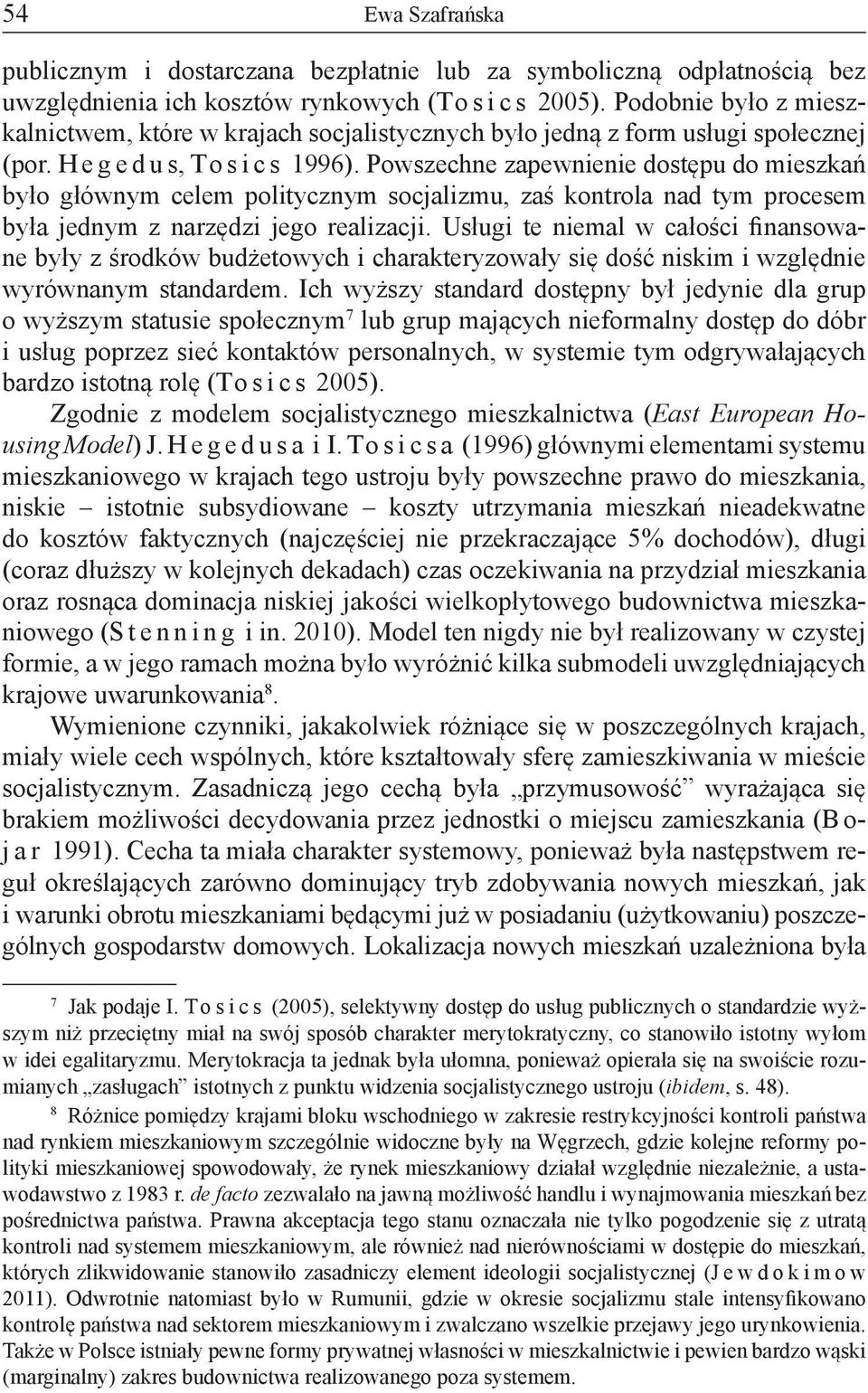 Powszechne zapewnienie dostępu do mieszkań było głównym celem politycznym socjalizmu, zaś kontrola nad tym procesem była jednym z narzędzi jego realizacji.