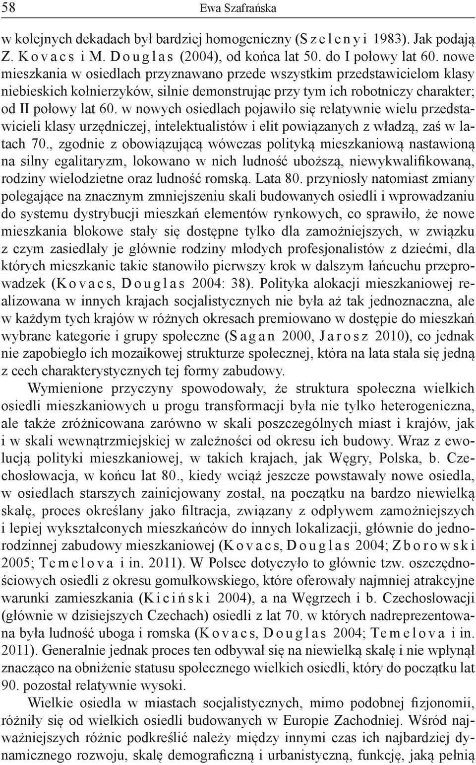 w nowych osiedlach pojawiło się relatywnie wielu przedstawicieli klasy urzędniczej, intelektualistów i elit powiązanych z władzą, zaś w latach 70.